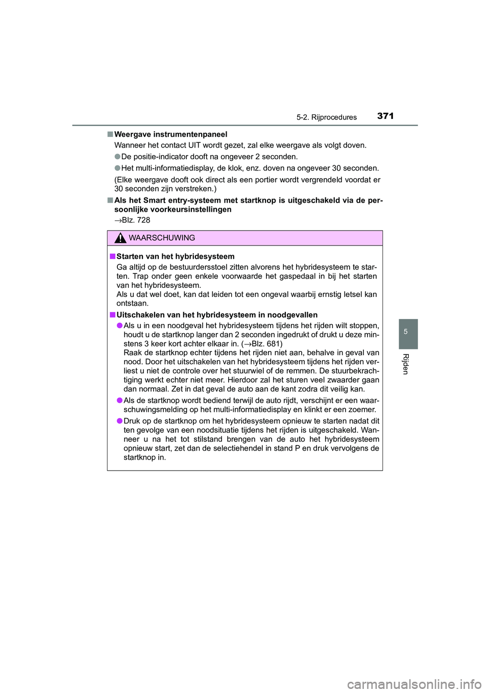 TOYOTA PRIUS PLUG-IN HYBRID 2019 Instructieboekje (in Dutch) 3715-2. Rijprocedures
PRIUS PHV_OM_OM47C78E_(EE)
5
Rijden
■Weergave instrumentenpaneel
Wanneer het contact UIT wordt gezet, zal elke weergave als volgt doven.
●De positie-indicator dooft na ongeve TOYOTA PRIUS PLUG-IN HYBRID 2019 Instructieboekje (in Dutch) 3715-2. Rijprocedures
PRIUS PHV_OM_OM47C78E_(EE)
5
Rijden
■Weergave instrumentenpaneel
Wanneer het contact UIT wordt gezet, zal elke weergave als volgt doven.
●De positie-indicator dooft na ongeve