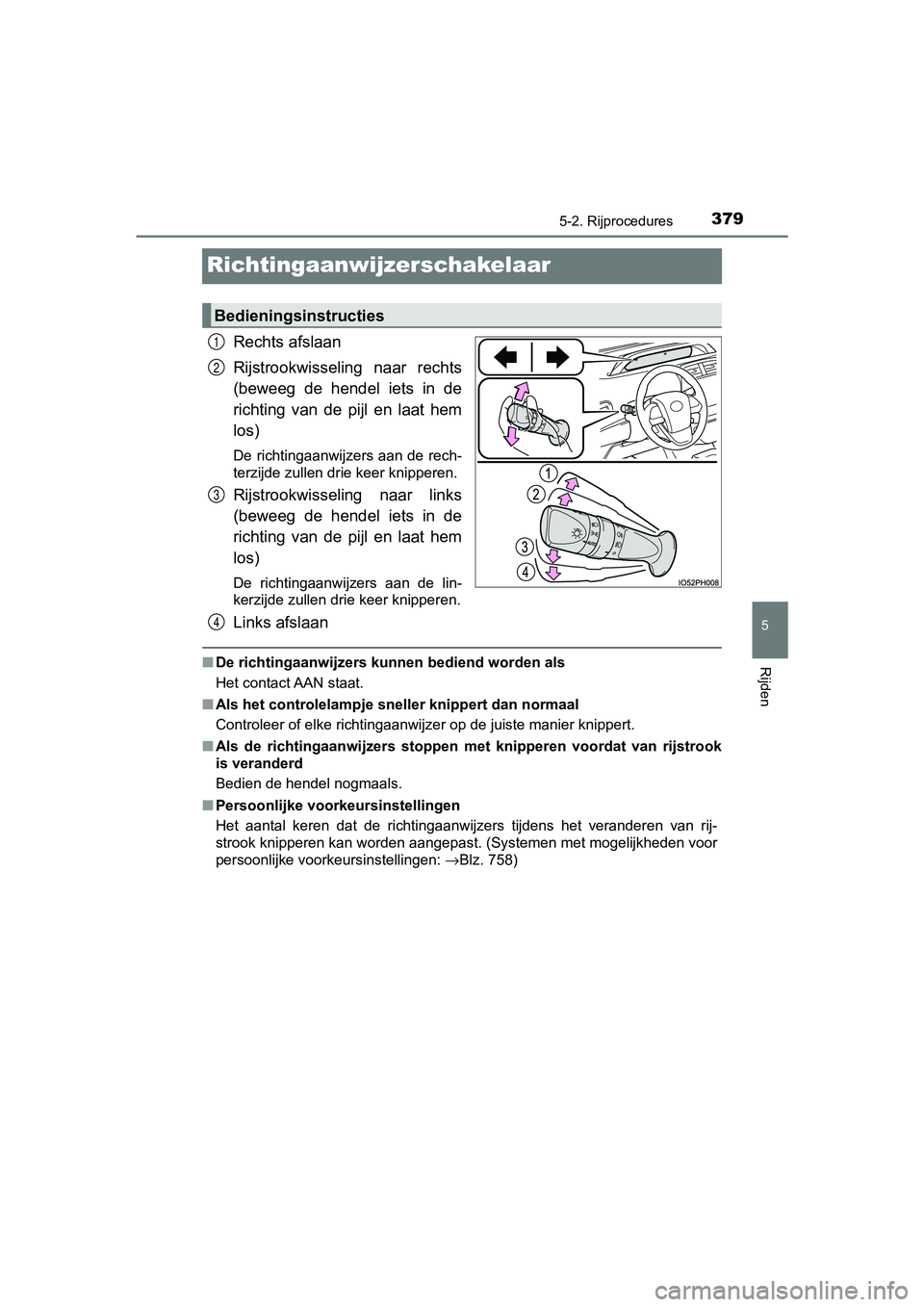 TOYOTA PRIUS PLUG-IN HYBRID 2019 Instructieboekje (in Dutch) 3795-2. Rijprocedures
PRIUS PHV_OM_OM47C78E_(EE)
5
Rijden
Richtingaanwijzerschakelaar
Rechts afslaan
Rijstrookwisseling naar rechts
(beweeg de hendel iets in de
richting van de pijl en laa TOYOTA PRIUS PLUG-IN HYBRID 2019 Instructieboekje (in Dutch) 3795-2. Rijprocedures
PRIUS PHV_OM_OM47C78E_(EE)
5
Rijden
Richtingaanwijzerschakelaar
Rechts afslaan
Rijstrookwisseling naar rechts
(beweeg de hendel iets in de
richting van de pijl en laa