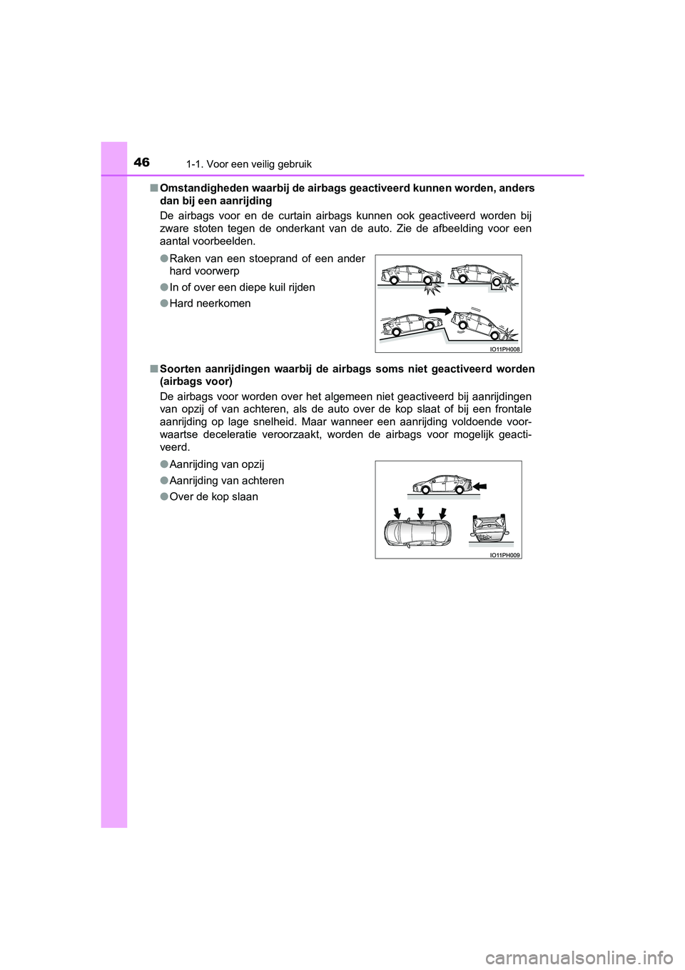 TOYOTA PRIUS PLUG-IN HYBRID 2019  Instructieboekje (in Dutch) 461-1. Voor een veilig gebruik
PRIUS PHV_OM_OM47C78E_(EE)■
Omstandigheden waarbij de airba gs geactiveerd kunnen worden, an ders
dan bij een aanrijding
De  airbags  voor  en  de  curtain  airbags  k