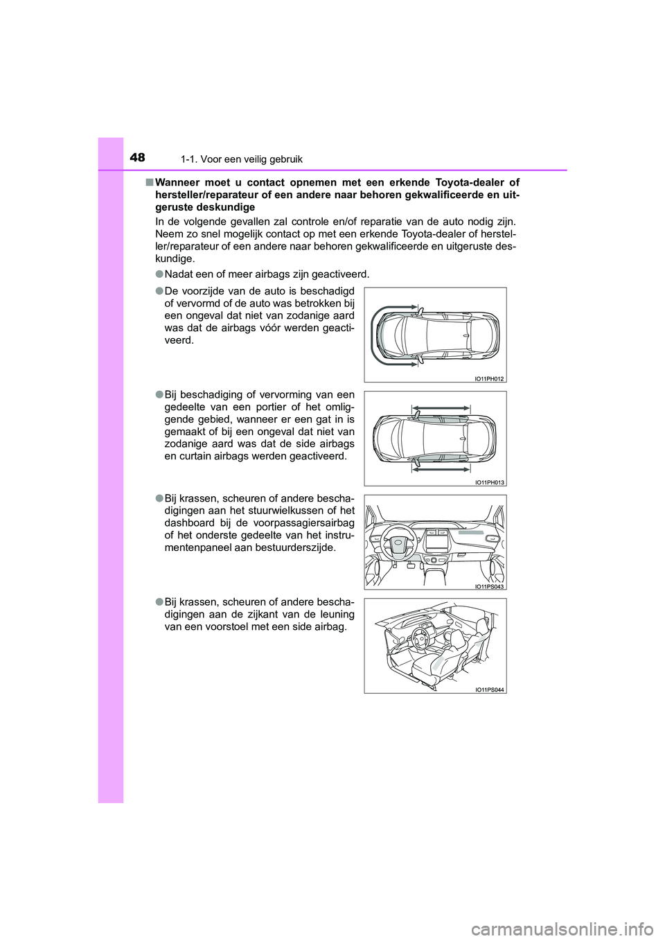 TOYOTA PRIUS PLUG-IN HYBRID 2019  Instructieboekje (in Dutch) 481-1. Voor een veilig gebruik
PRIUS PHV_OM_OM47C78E_(EE)■
Wanneer  moet  u  contact  opnemen  me t  een  erkende  Toyota-dealer  of
hersteller/reparateur of een and ere naar behoren gekwalificeerd 