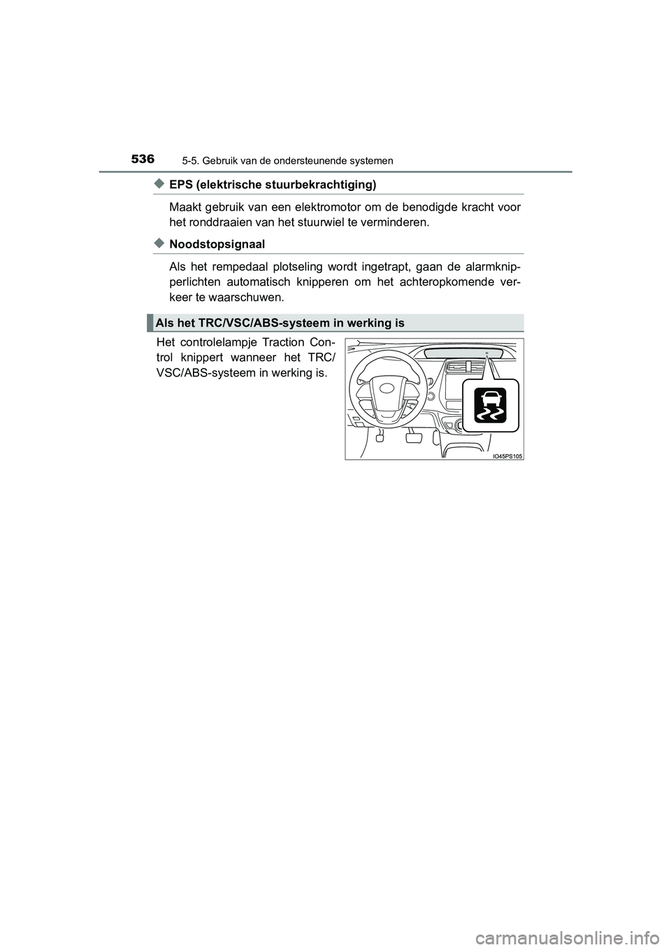 TOYOTA PRIUS PLUG-IN HYBRID 2019  Instructieboekje (in Dutch) 5365-5. Gebruik van de ondersteunende systemen
PRIUS PHV_OM_OM47C78E_(EE)
◆EPS (elektrische stuurbekrachtiging) 
Maakt  gebruik  van  een  elektromotor  om  de  benodigde  kracht  voor
het ronddraai