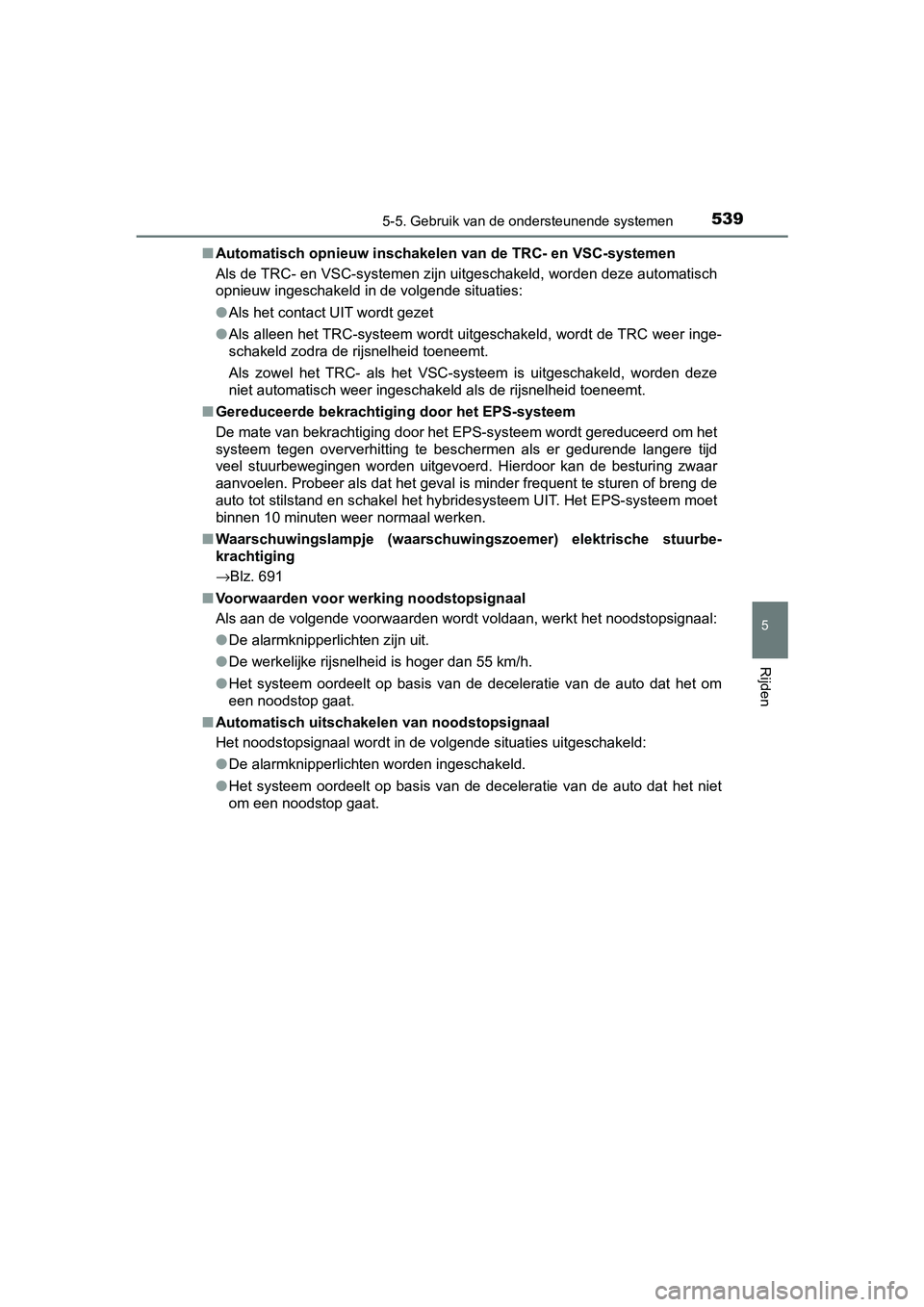 TOYOTA PRIUS PLUG-IN HYBRID 2019 Instructieboekje (in Dutch) 5395-5. Gebruik van de ondersteunende systemen
PRIUS PHV_OM_OM47C78E_(EE)
5
Rijden
■Automatisch opnieuw inschakelen van de TRC- en VSC-systemen
Als de TRC- en VSC-systemen zijn uitgeschakeld, worde TOYOTA PRIUS PLUG-IN HYBRID 2019 Instructieboekje (in Dutch) 5395-5. Gebruik van de ondersteunende systemen
PRIUS PHV_OM_OM47C78E_(EE)
5
Rijden
■Automatisch opnieuw inschakelen van de TRC- en VSC-systemen
Als de TRC- en VSC-systemen zijn uitgeschakeld, worde
