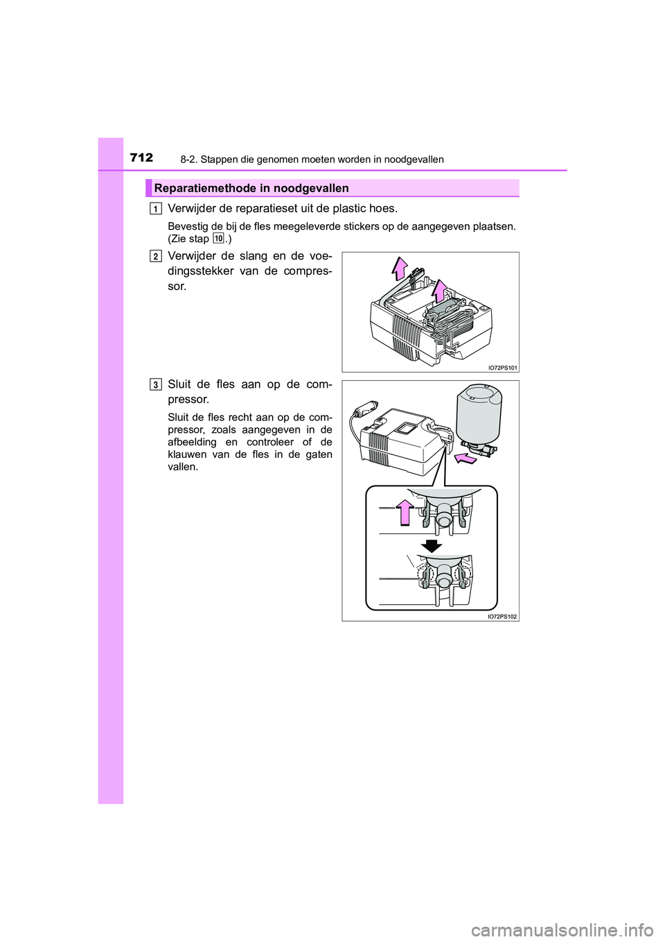 TOYOTA PRIUS PLUG-IN HYBRID 2019  Instructieboekje (in Dutch) 7128-2. Stappen die genomen moeten worden in noodgevallen
PRIUS PHV_OM_OM47C78E_(EE)
Verwijder de reparatieset uit de plastic hoes.
Bevestig de bij de fles meegeleverde stickers op de aangegeven  plaa