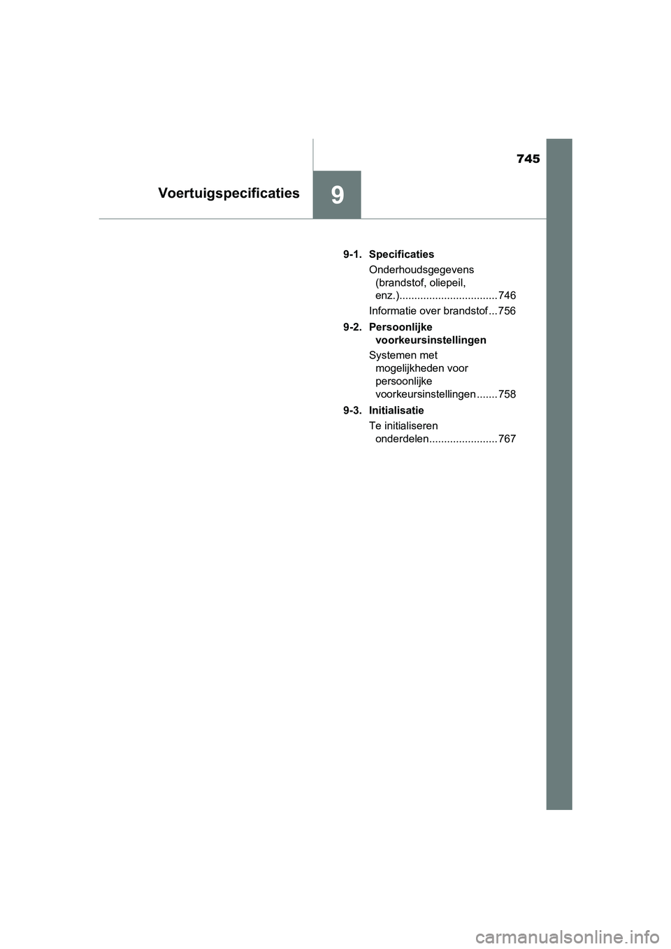 TOYOTA PRIUS PLUG-IN HYBRID 2019  Instructieboekje (in Dutch) 745
9Voertuigspecificaties
PRIUS PHV_OM_OM47C78E_(EE)9-1. Specificaties
Onderhoudsgegevens (brandstof, oliepeil, 
enz.)................................. 746
Informatie over brandstof ... 756
9-2. Pers