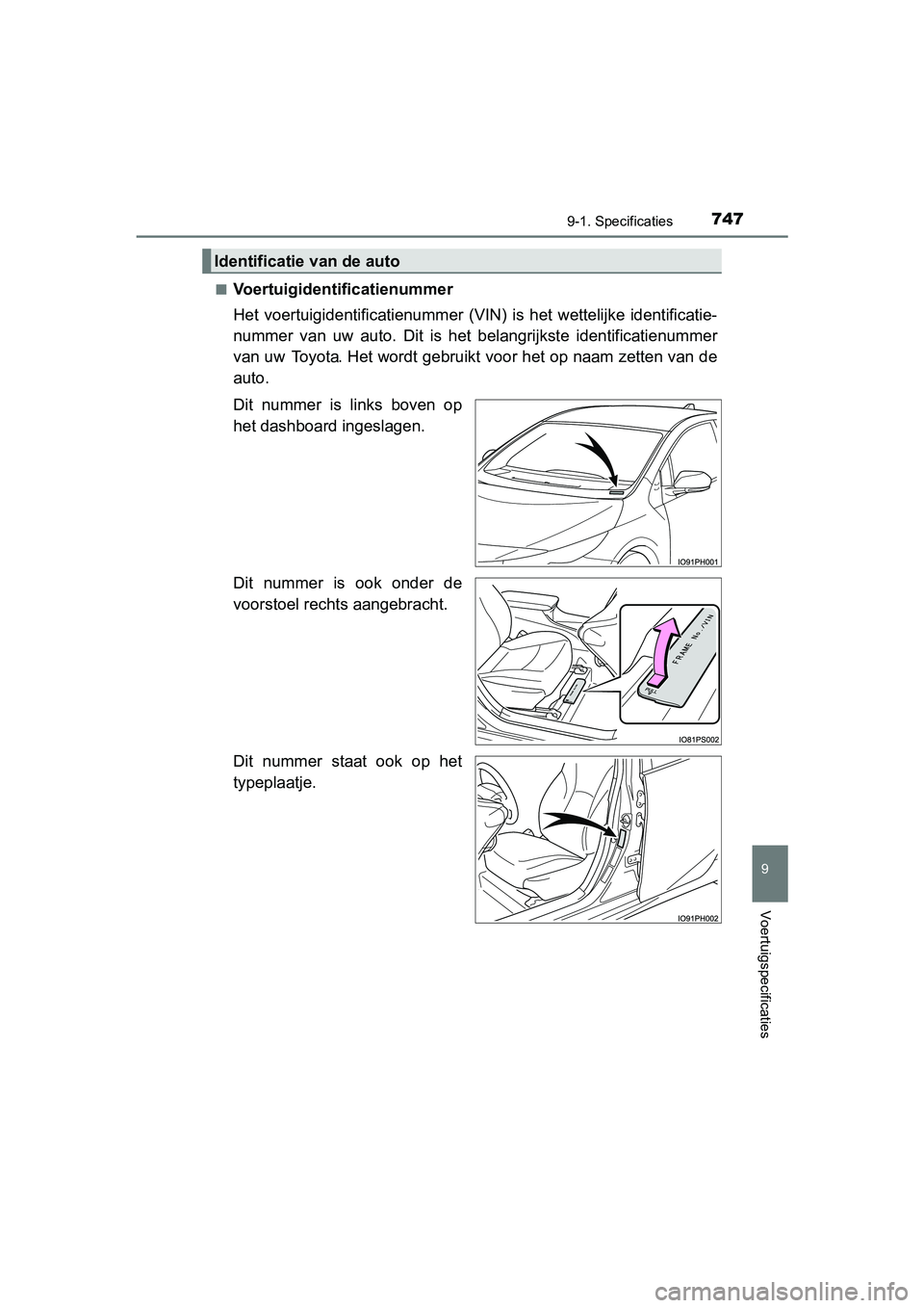 TOYOTA PRIUS PLUG-IN HYBRID 2019  Instructieboekje (in Dutch) 7479-1. Specificaties
PRIUS PHV_OM_OM47C78E_(EE)
9
Voertuigspecificaties
■Voertuigidentificatienummer
Het  voertuigidentificatienummer  (VIN)  is  het  wettelijke  identificatie-
nummer  van  uw  au
