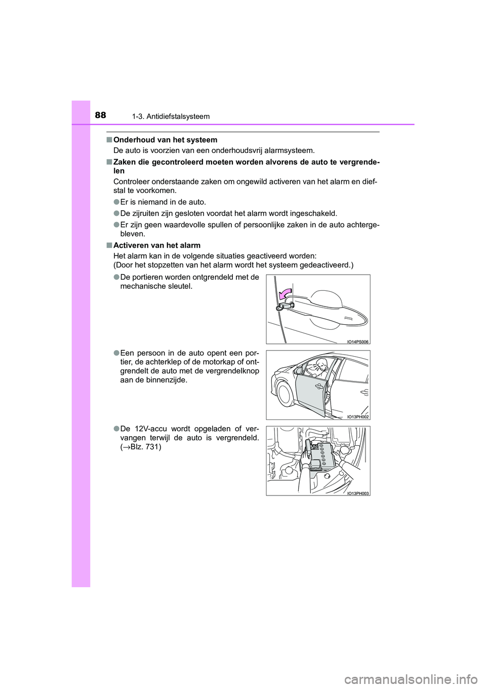 TOYOTA PRIUS PLUG-IN HYBRID 2019  Instructieboekje (in Dutch) 881-3. Antidiefstalsysteem
PRIUS PHV_OM_OM47C78E_(EE)
■Onderhoud van het systeem
De auto is voorzien van een onderhoudsvrij alarmsysteem.
■ Zaken die gecontroleerd moeten w orden alvorens de auto 