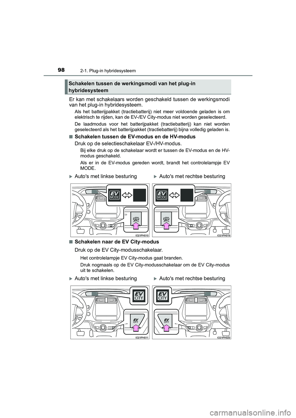TOYOTA PRIUS PLUG-IN HYBRID 2019  Instructieboekje (in Dutch) 982-1. Plug-in hybridesysteem
PRIUS PHV_OM_OM47C78E_(EE)
Er  kan  met  schakelaars  worden  geschakeld  tussen  de  werkingsmodi
van het plug-in hybridesysteem.
Als  het  batterijpakket  (tractiebatte