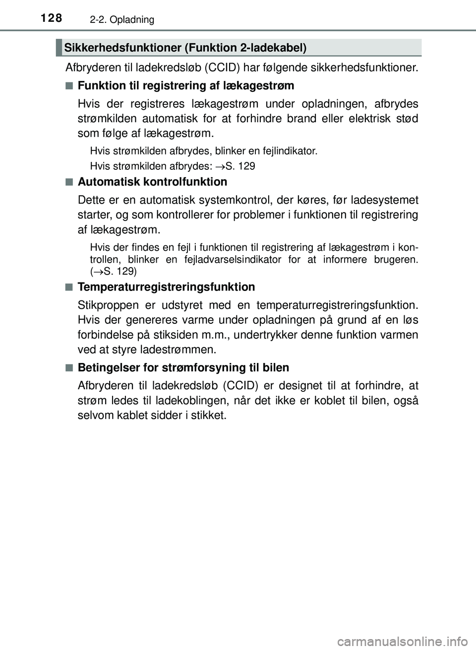 TOYOTA PRIUS PLUG-IN HYBRID 2018  Brugsanvisning (in Danish) 1282-2. Opladning
OM47C99DK
Afbryderen til ladekredsløb (CCID) har følgende sikkerhedsfunktioner.
nFunktion til registrering af lækagestrøm
Hvis der registreres lækagest røm under opladningen, a