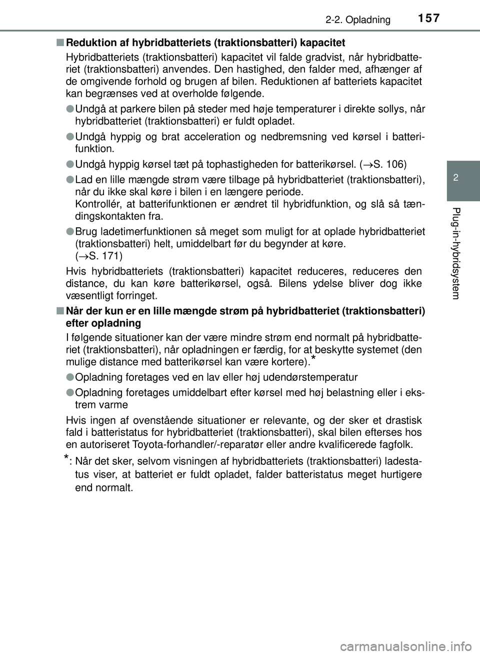TOYOTA PRIUS PLUG-IN HYBRID 2018  Brugsanvisning (in Danish) 1572-2. Opladning
2
Plug-in-hybridsystem
OM47C99DKn
Reduktion af hybridbatteriets (traktionsbatteri) kapacitet
Hybridbatteriets (traktionsbatteri) kapacitet vil falde gradvist, nå\
r hybridbatte-
rie