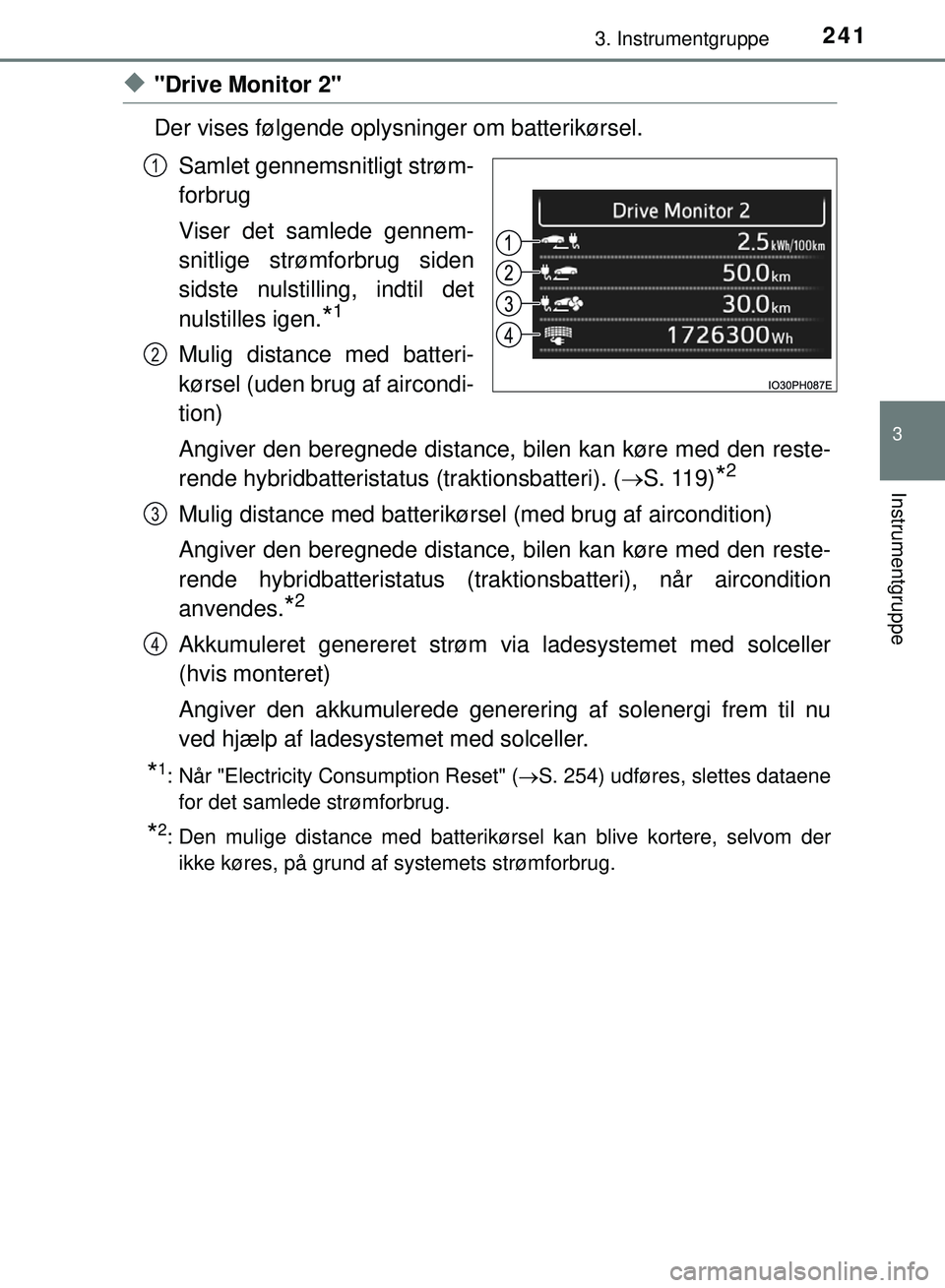 TOYOTA PRIUS PLUG-IN HYBRID 2018  Brugsanvisning (in Danish) 2413. Instrumentgruppe
3
Instrumentgruppe
OM47C99DK
u"Drive Monitor 2"
Der vises følgende oplysninger om batterikørsel.Samlet gennemsnitligt strøm-
forbrug
Viser det samlede gennem-
snitlige strøm
