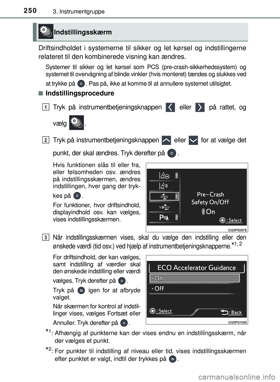 TOYOTA PRIUS PLUG-IN HYBRID 2018  Brugsanvisning (in Danish) 2503. Instrumentgruppe
OM47C99DK
Driftsindholdet i systemerne til sikker og let kørsel og indstillingerne
relateret til den kombinerede visning kan ændres.
Systemer til sikker og let kørsel so m PC