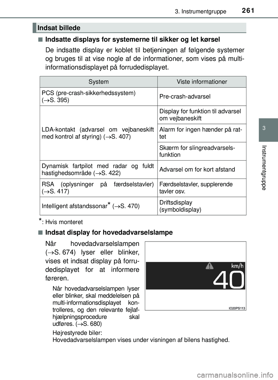 TOYOTA PRIUS PLUG-IN HYBRID 2018  Brugsanvisning (in Danish) 2613. Instrumentgruppe
3
Instrumentgruppe
OM47C99DKn
Indsatte displays for systemerne til sikker og let kørsel
De indsatte display er koblet til betjeningen af følgende systemer
og bruges til at vis