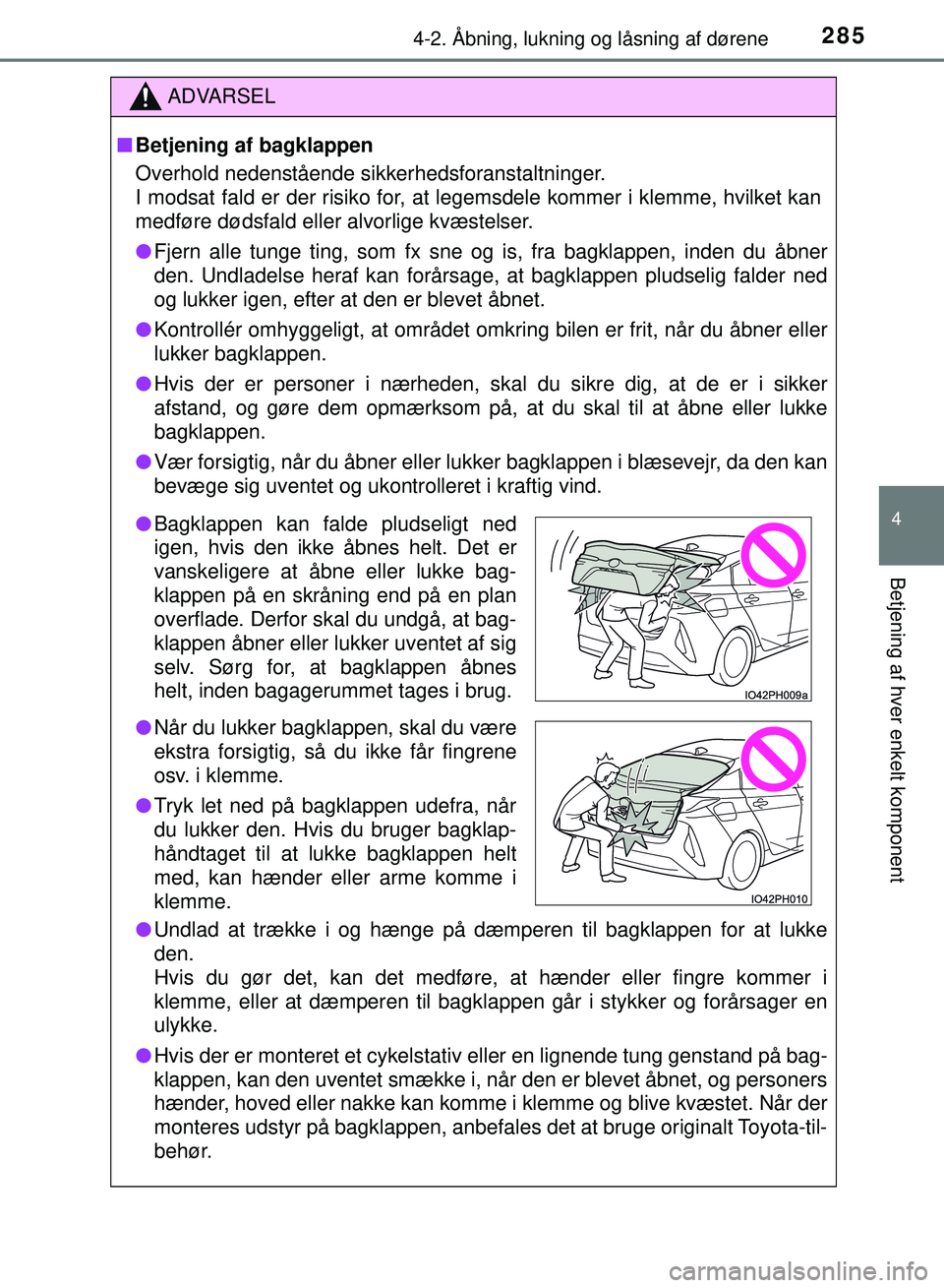 TOYOTA PRIUS PLUG-IN HYBRID 2018  Brugsanvisning (in Danish) 2854-2. Åbning, lukning og låsning af dørene
OM47C99DK
4
Betjening af hver enkelt komponent
ADVARSEL
nBetjening af bagklappen
Overhold nedenstående sikkerhedsforanstaltninger.
I modsat fald er der