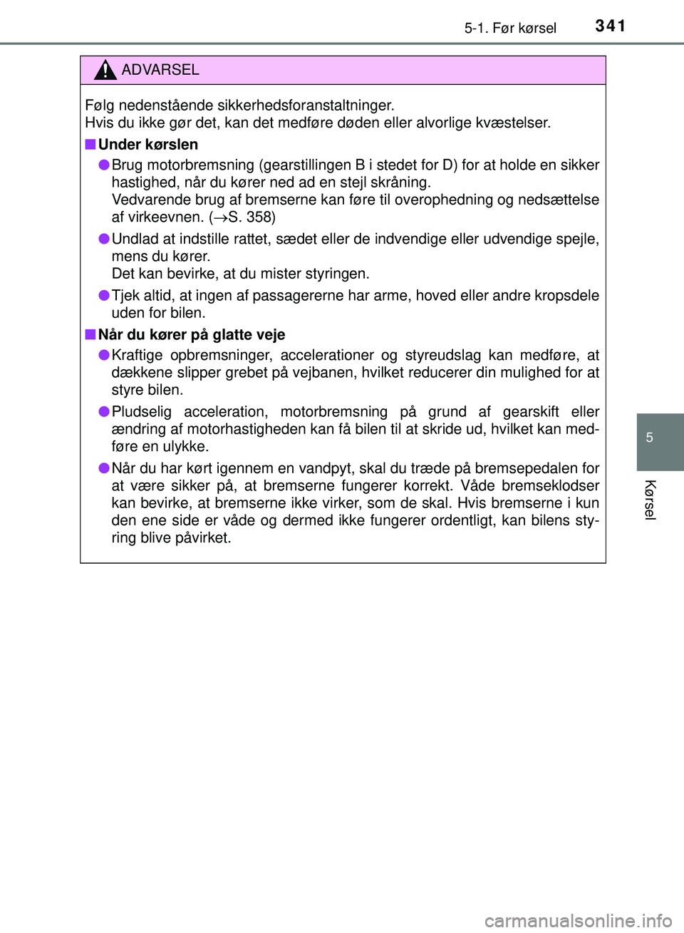 TOYOTA PRIUS PLUG-IN HYBRID 2018  Brugsanvisning (in Danish) 3415-1. Før kørsel
OM47C99DK
5
Kørsel
ADVARSEL
Følg nedenstående sikkerhedsforanstaltninger. 
Hvis du ikke gør det, kan det medføre døden eller alvorlige kvæstelser.
nUnder kørslen
l Brug mo