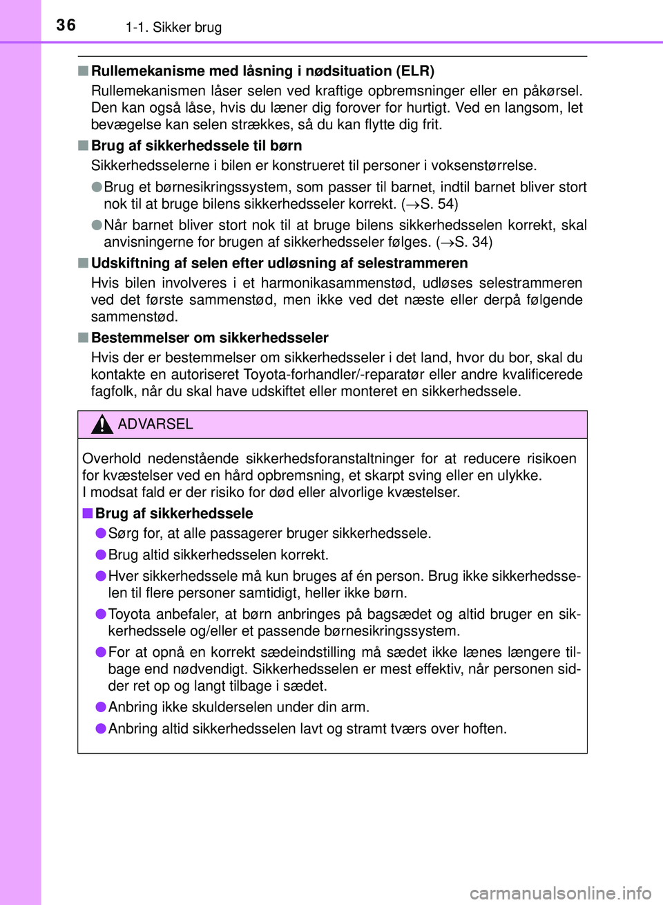 TOYOTA PRIUS PLUG-IN HYBRID 2018  Brugsanvisning (in Danish) 361-1. Sikker brug
OM47C99DK
nRullemekanisme med låsning i nødsituation (ELR)
Rullemekanismen låser selen ved kraftige opbremsninger eller en påkørsel.
Den kan også låse, hvis du læner dig for