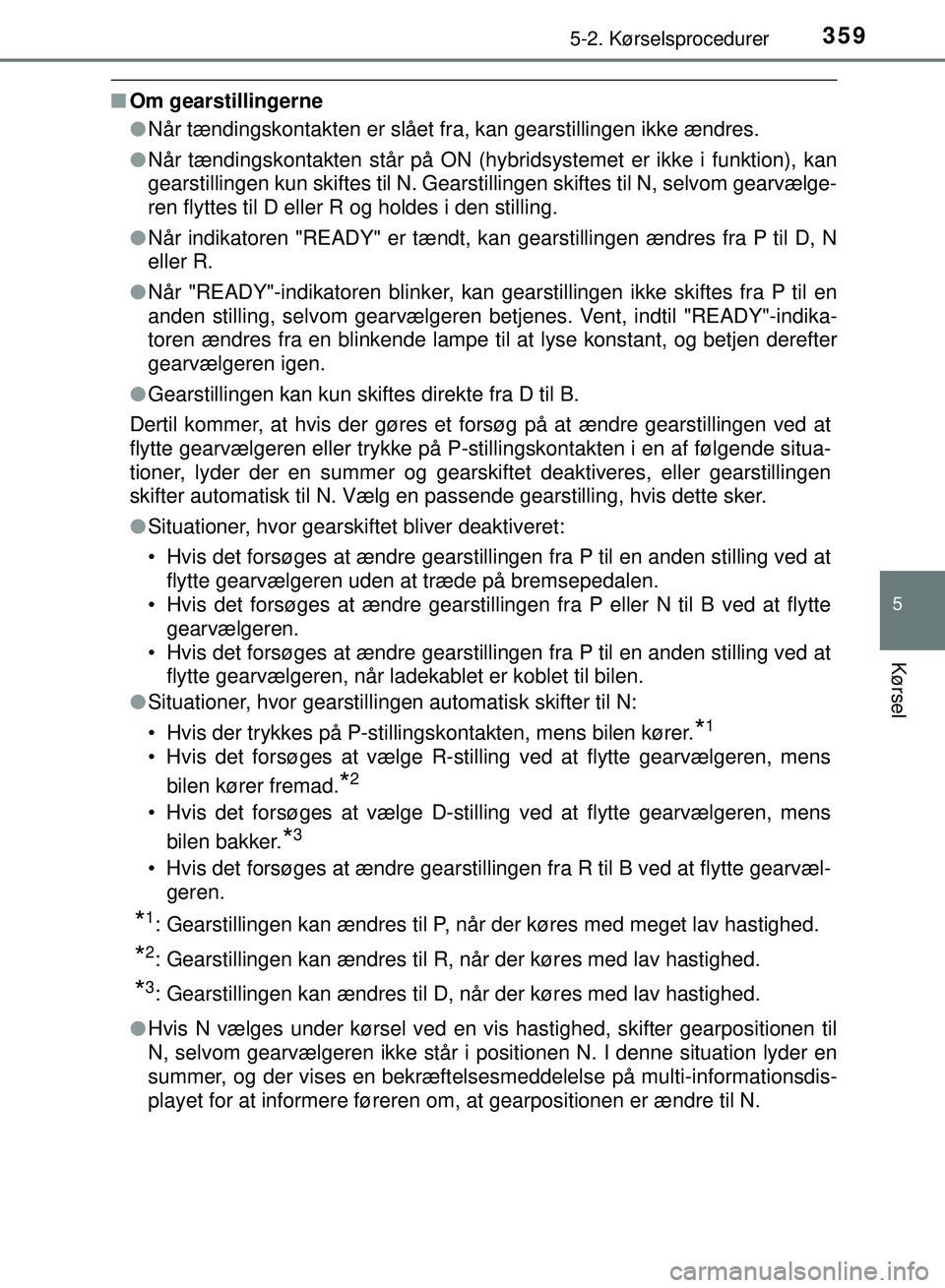 TOYOTA PRIUS PLUG-IN HYBRID 2018 Brugsanvisning (in Danish) 3595-2. Kørselsprocedurer
OM47C99DK
5
Kørsel
nOm gearstillingerne
lNår tændingskontakten er slået fra, kan gearstillingen ikke ændres.
l Når tændingskontakten står på ON (hybridsystemet er i TOYOTA PRIUS PLUG-IN HYBRID 2018 Brugsanvisning (in Danish) 3595-2. Kørselsprocedurer
OM47C99DK
5
Kørsel
nOm gearstillingerne
lNår tændingskontakten er slået fra, kan gearstillingen ikke ændres.
l Når tændingskontakten står på ON (hybridsystemet er i