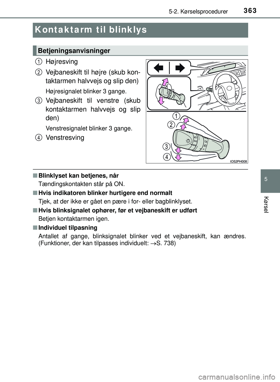 TOYOTA PRIUS PLUG-IN HYBRID 2018  Brugsanvisning (in Danish) 3635-2. Kørselsprocedurer
OM47C99DK
5
Kørsel
Kontaktarm til blinklys
Højresving
Vejbaneskift til højre (skub kon-
taktarmen halvvejs og slip den)
Højresignalet blinker 3 gange.
Vejbaneskift til v