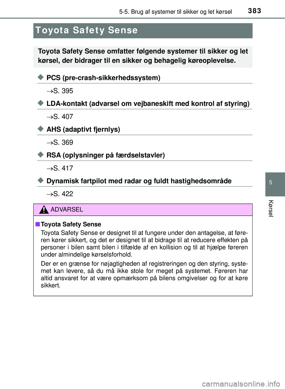 TOYOTA PRIUS PLUG-IN HYBRID 2018  Brugsanvisning (in Danish) 3835-5. Brug af systemer til sikker og let kørsel
OM47C99DK
5
Kørsel
Toyota Safety Sense
uPCS (pre-crash-sikkerhedssystem)
S. 395
uLDA-kontakt (advarsel om vejba neskift med kontrol af styring)
