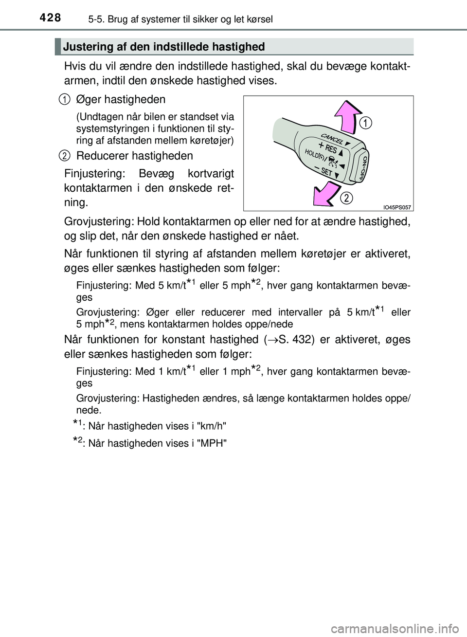 TOYOTA PRIUS PLUG-IN HYBRID 2018  Brugsanvisning (in Danish) 4285-5. Brug af systemer til sikker og let kørsel
OM47C99DK
Hvis du vil ændre den indstillede ha stighed, skal du bevæge kontakt-
armen, indtil den ønskede hastighed vises.
Øger hastigheden
(Undt