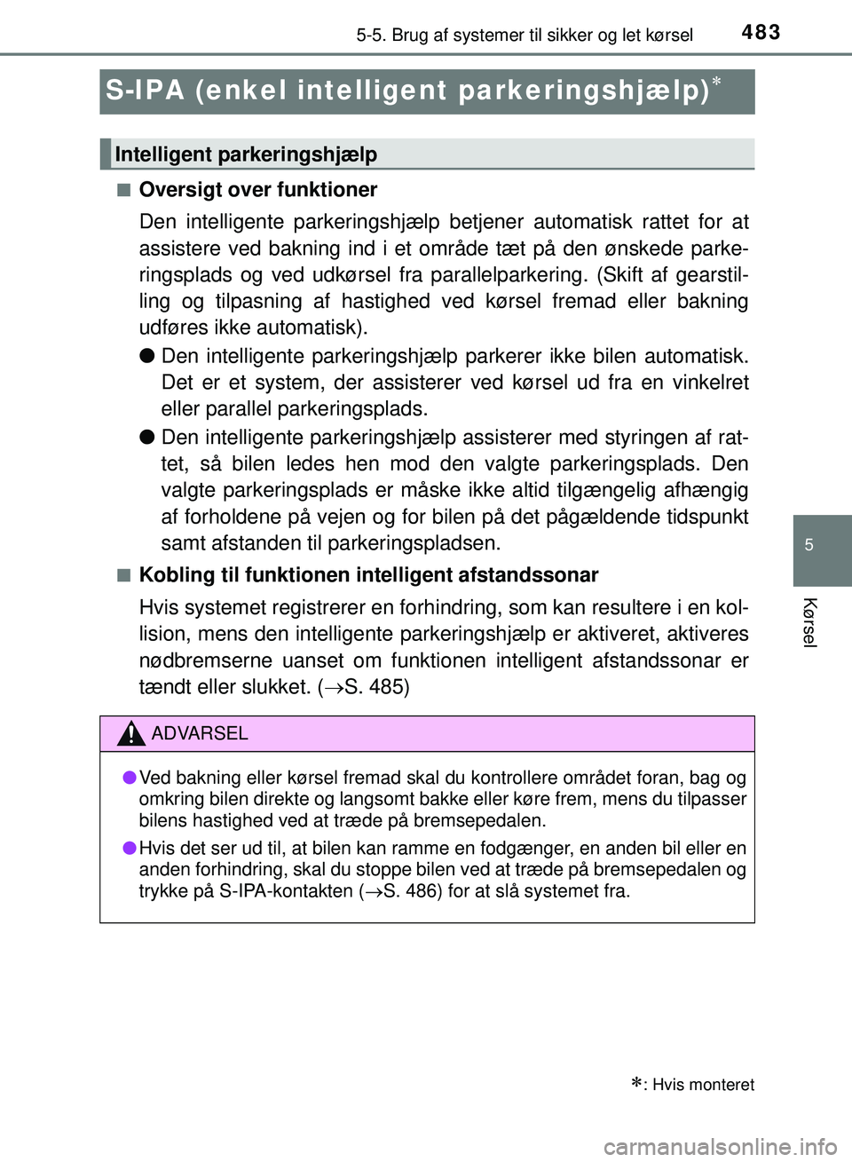 TOYOTA PRIUS PLUG-IN HYBRID 2018  Brugsanvisning (in Danish) 4835-5. Brug af systemer til sikker og let kørsel
OM47C99DK
5
Kørsel
S-IPA (enkel intelli gent parkeringshjælp)
nOversigt over funktioner
Den intelligente parkeringshjælp  betjener automatisk r