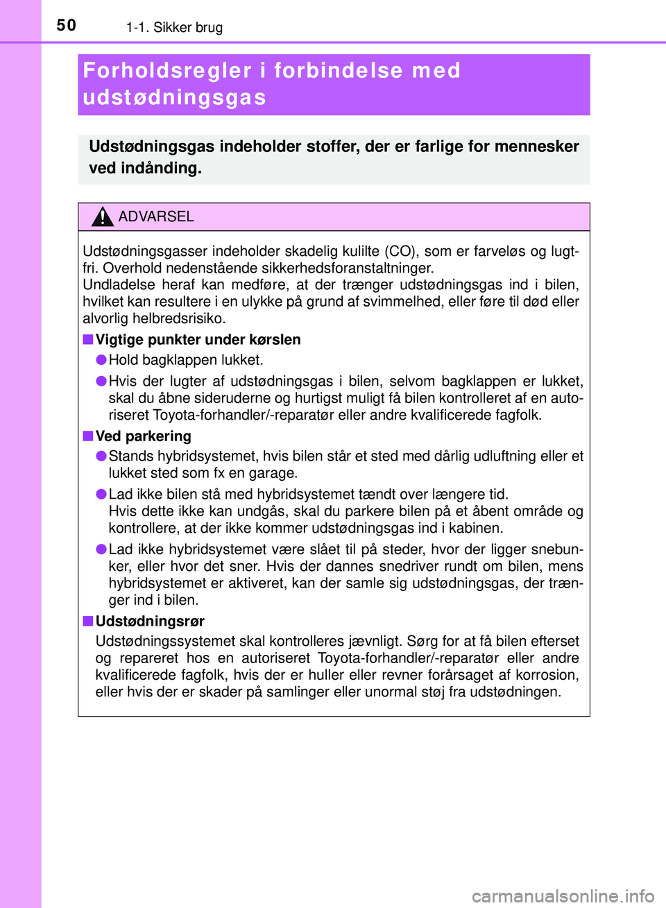 TOYOTA PRIUS PLUG-IN HYBRID 2018  Brugsanvisning (in Danish) 501-1. Sikker brug
OM47C99DK
Forholdsregler i forbindelse med 
udstødningsgas
Udstødningsgas indeholder stoffer,  der er farlige for mennesker
ved indånding.
ADVARSEL
Udstødningsgasser indeholder 