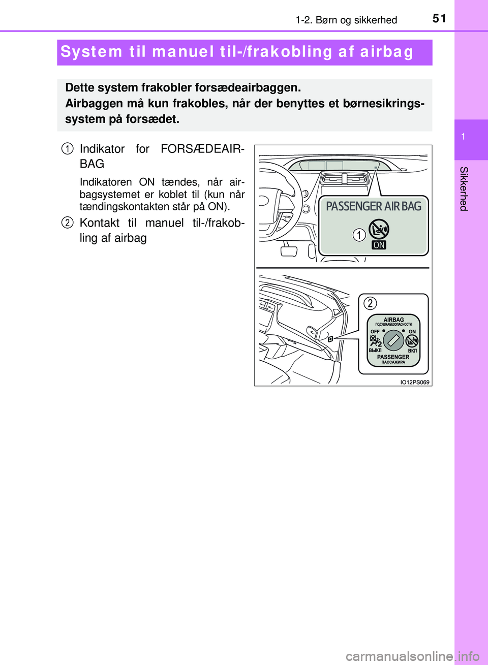 TOYOTA PRIUS PLUG-IN HYBRID 2018  Brugsanvisning (in Danish) 511-2. Børn og sikkerhed
1
Sikkerhed
OM47C99DK
System til manuel til-/frakobling af airbag
Indikator for FORSÆDEAIR-
BAG
Indikatoren ON tændes, når air-
bagsystemet er koblet til (kun når
tændin