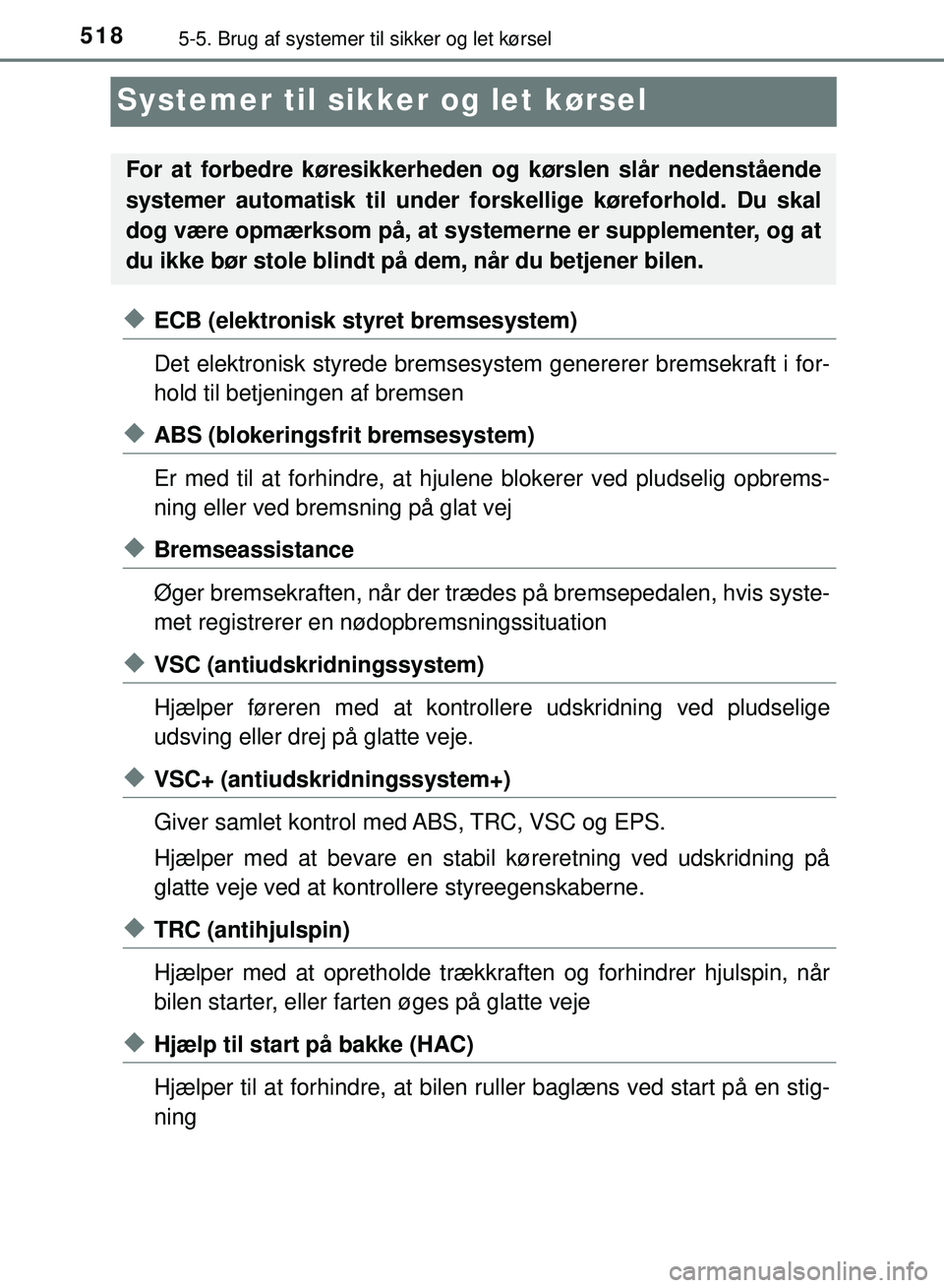 TOYOTA PRIUS PLUG-IN HYBRID 2018 Brugsanvisning (in Danish) 5185-5. Brug af systemer til sikker og let kørsel
OM47C99DK
Systemer til sikker og let kørsel
uECB (elektronisk styret bremsesystem)
Det elektronisk styrede bremsesystem genererer bremsekraft i for- TOYOTA PRIUS PLUG-IN HYBRID 2018 Brugsanvisning (in Danish) 5185-5. Brug af systemer til sikker og let kørsel
OM47C99DK
Systemer til sikker og let kørsel
uECB (elektronisk styret bremsesystem)
Det elektronisk styrede bremsesystem genererer bremsekraft i for-
