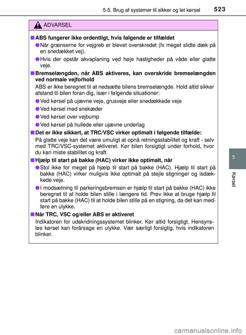 TOYOTA PRIUS PLUG-IN HYBRID 2018  Brugsanvisning (in Danish) 5235-5. Brug af systemer til sikker og let kørsel
OM47C99DK
5
Kørsel
ADVARSEL
nABS fungerer ikke ordentligt,  hvis følgende er tilfældet
l Når grænserne for vejgreb er blevet  overskredet (fx me
