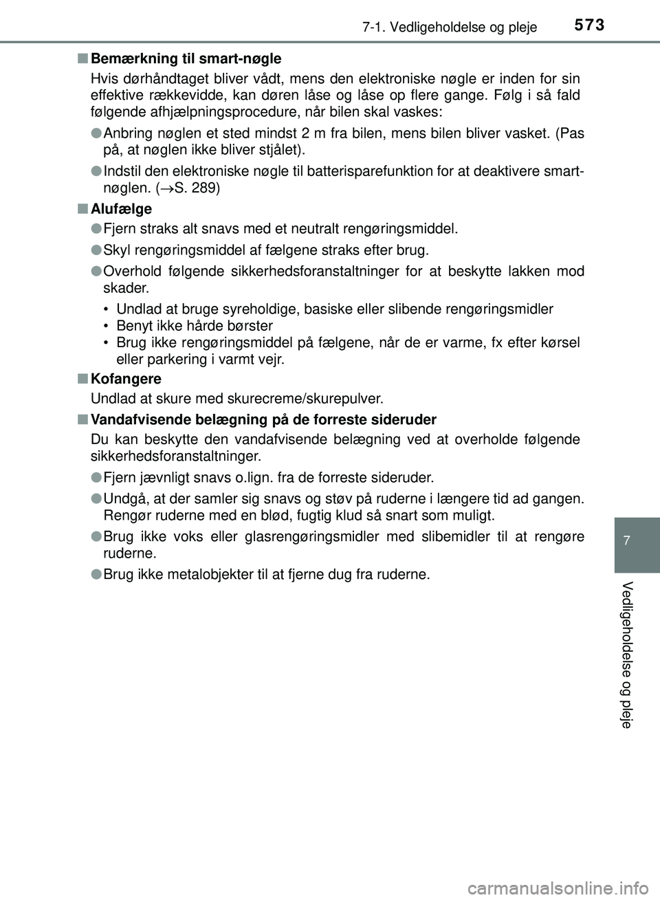 TOYOTA PRIUS PLUG-IN HYBRID 2018  Brugsanvisning (in Danish) 5737-1. Vedligeholdelse og pleje
OM47C99DK
7
Vedligeholdelse og pleje
nBemærkning til smart-nøgle
Hvis dørhåndtaget bliver vådt, mens den elektroniske nøgle er inden for sin
effektive rækkevidd