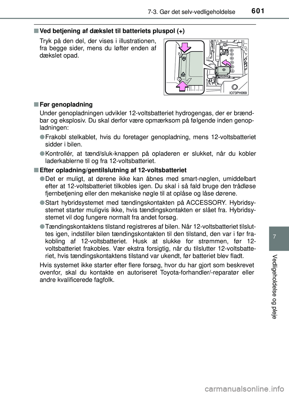 TOYOTA PRIUS PLUG-IN HYBRID 2018 Brugsanvisning (in Danish) 6017-3. Gør det selv-vedligeholdelse
OM47C99DK
7
Vedligeholdelse og pleje
nVed betjening af dækslet til batteriets pluspol (+)
n Før genopladning
Under genopladningen udvikler 12-voltsba tteriet hy TOYOTA PRIUS PLUG-IN HYBRID 2018 Brugsanvisning (in Danish) 6017-3. Gør det selv-vedligeholdelse
OM47C99DK
7
Vedligeholdelse og pleje
nVed betjening af dækslet til batteriets pluspol (+)
n Før genopladning
Under genopladningen udvikler 12-voltsba tteriet hy
