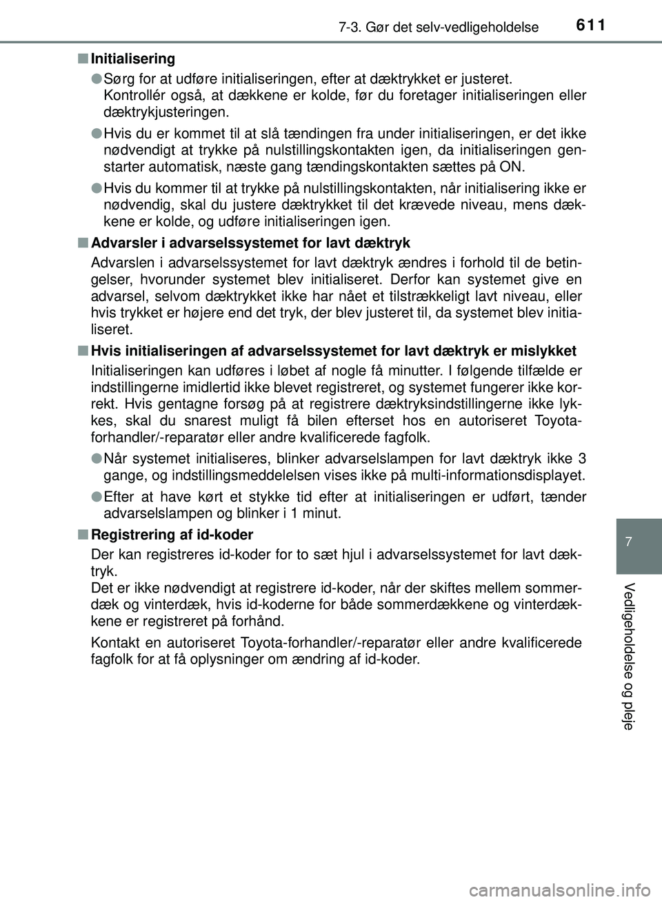 TOYOTA PRIUS PLUG-IN HYBRID 2018 Brugsanvisning (in Danish) 6117-3. Gør det selv-vedligeholdelse
OM47C99DK
7
Vedligeholdelse og pleje
nInitialisering
lSørg for at udføre initialiseringen, efter at dæktrykket er justeret.
Kontrollér også, at dækkene er k TOYOTA PRIUS PLUG-IN HYBRID 2018 Brugsanvisning (in Danish) 6117-3. Gør det selv-vedligeholdelse
OM47C99DK
7
Vedligeholdelse og pleje
nInitialisering
lSørg for at udføre initialiseringen, efter at dæktrykket er justeret.
Kontrollér også, at dækkene er k