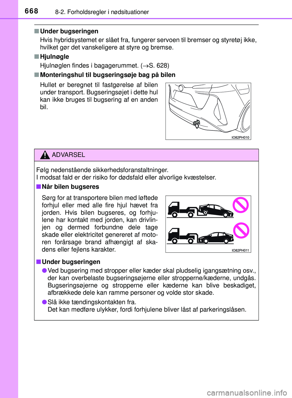 TOYOTA PRIUS PLUG-IN HYBRID 2018 Brugsanvisning (in Danish) 6688-2. Forholdsregler i nødsituationer
OM47C99DK
nUnder bugseringen
Hvis hybridsystemet er slået fra, fungerer servoen til bremser og styretøj ikke,
hvilket gør det vanskeligere at styre og brems TOYOTA PRIUS PLUG-IN HYBRID 2018 Brugsanvisning (in Danish) 6688-2. Forholdsregler i nødsituationer
OM47C99DK
nUnder bugseringen
Hvis hybridsystemet er slået fra, fungerer servoen til bremser og styretøj ikke,
hvilket gør det vanskeligere at styre og brems