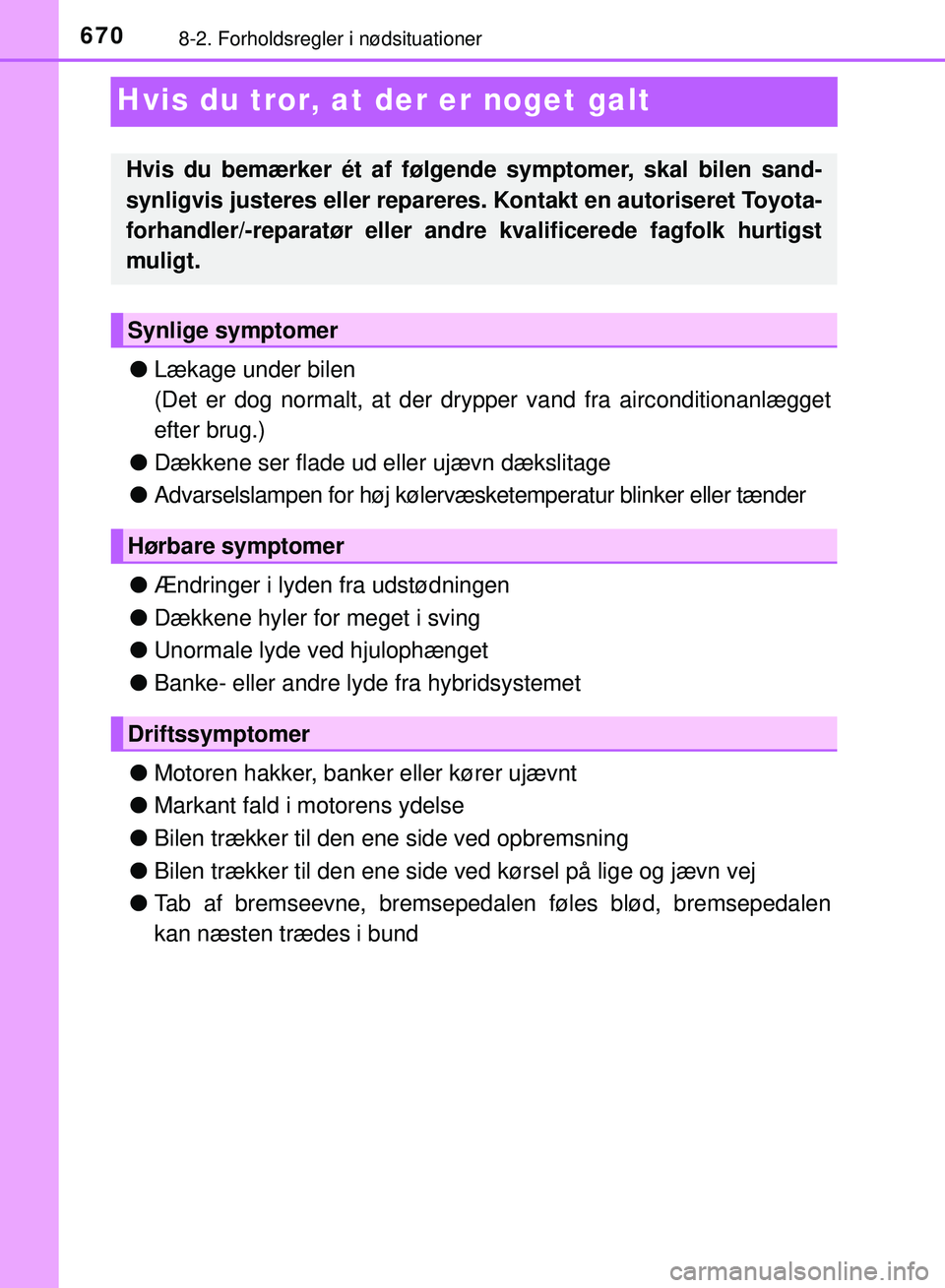 TOYOTA PRIUS PLUG-IN HYBRID 2018 Brugsanvisning (in Danish) 6708-2. Forholdsregler i nødsituationer
OM47C99DK
Hvis du tror, at der er noget galt
lLækage under bilen
(Det er dog normalt, at der dr ypper vand fra airconditionanlægget
efter brug.)
l Dækkene s TOYOTA PRIUS PLUG-IN HYBRID 2018 Brugsanvisning (in Danish) 6708-2. Forholdsregler i nødsituationer
OM47C99DK
Hvis du tror, at der er noget galt
lLækage under bilen
(Det er dog normalt, at der dr ypper vand fra airconditionanlægget
efter brug.)
l Dækkene s