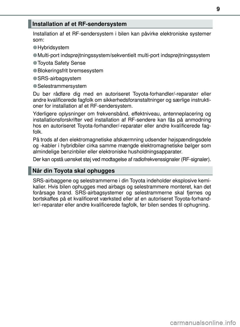 TOYOTA PRIUS PLUG-IN HYBRID 2018  Brugsanvisning (in Danish) 9
OM47C99DKInstallation af et RF-sendersystem i bilen kan påvirke elektroniske systemer
som:
l
Hybridsystem
l Multi-port indsprøjtningssystem/sekventielt multi-port indsprøjtningssystem
l Toyota Sa
