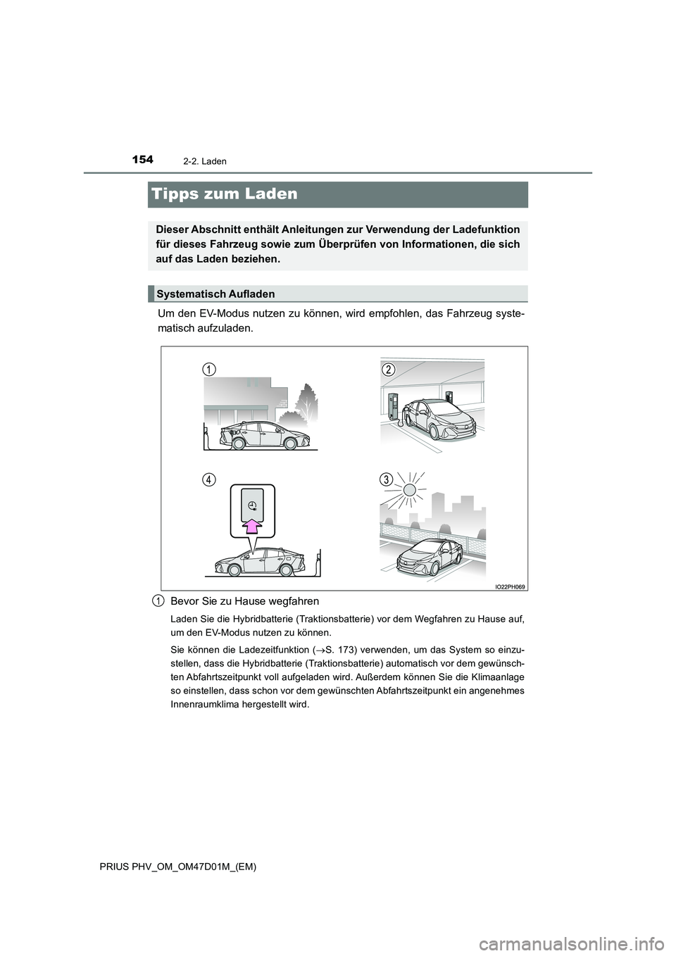 TOYOTA PRIUS PLUG-IN HYBRID 2018  Betriebsanleitungen (in German) 1542-2. Laden
PRIUS PHV_OM_OM47D01M_(EM)
Tipps zum Laden
Um den EV-Modus nutzen zu können, wird empfohlen, das Fahrzeug syste- 
matisch aufzuladen. 
Bevor Sie zu Hause wegfahren
Laden Sie die Hybridb