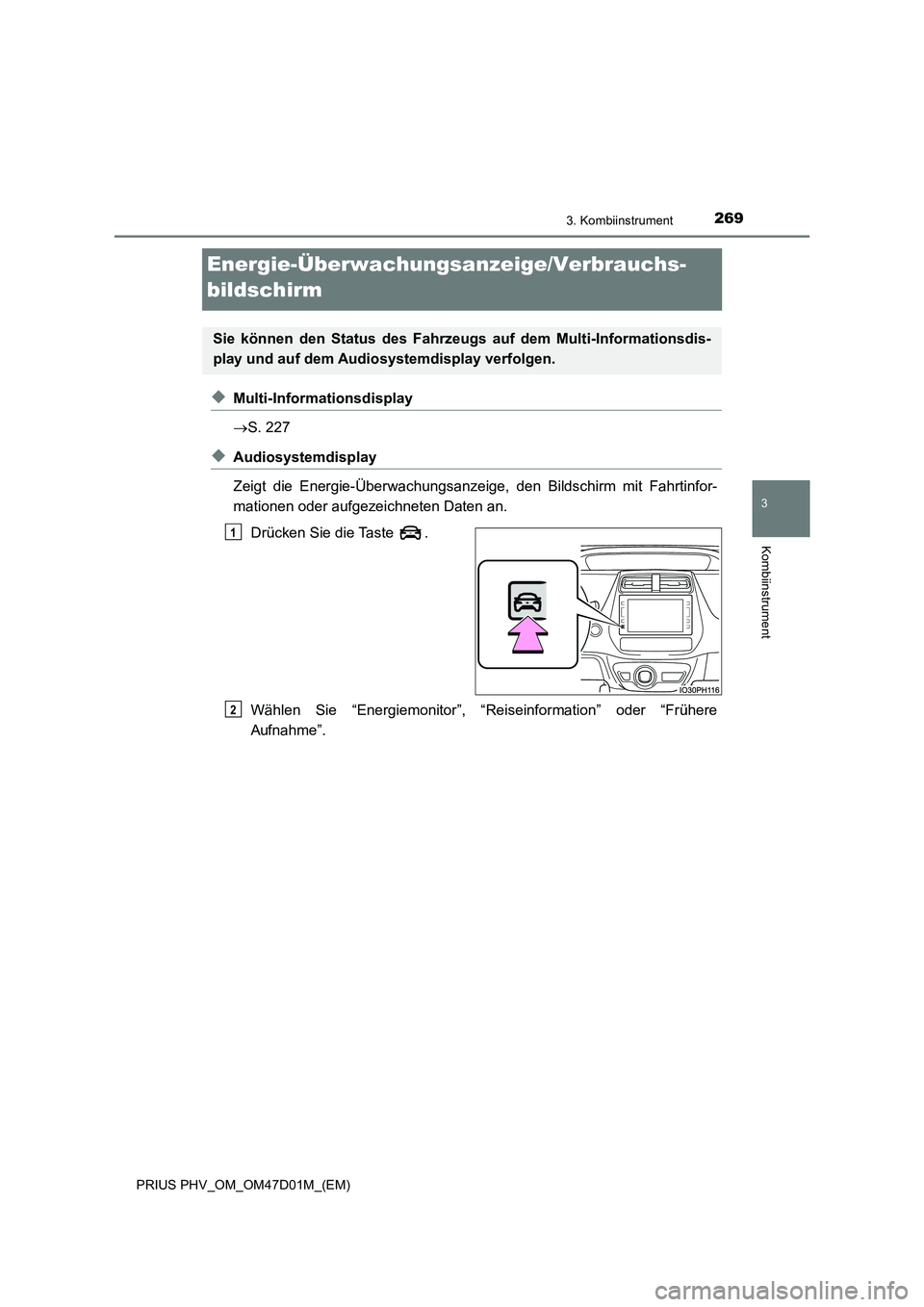 TOYOTA PRIUS PLUG-IN HYBRID 2018  Betriebsanleitungen (in German) 2693. Kombiinstrument
PRIUS PHV_OM_OM47D01M_(EM)
3
Kombiinstrument
Energie-Überwachungsanzeige/Verbrauchs- 
bildschirm
◆Multi-Informationsdisplay 
 S. 227
◆Audiosystemdisplay  
Zeigt die Energ