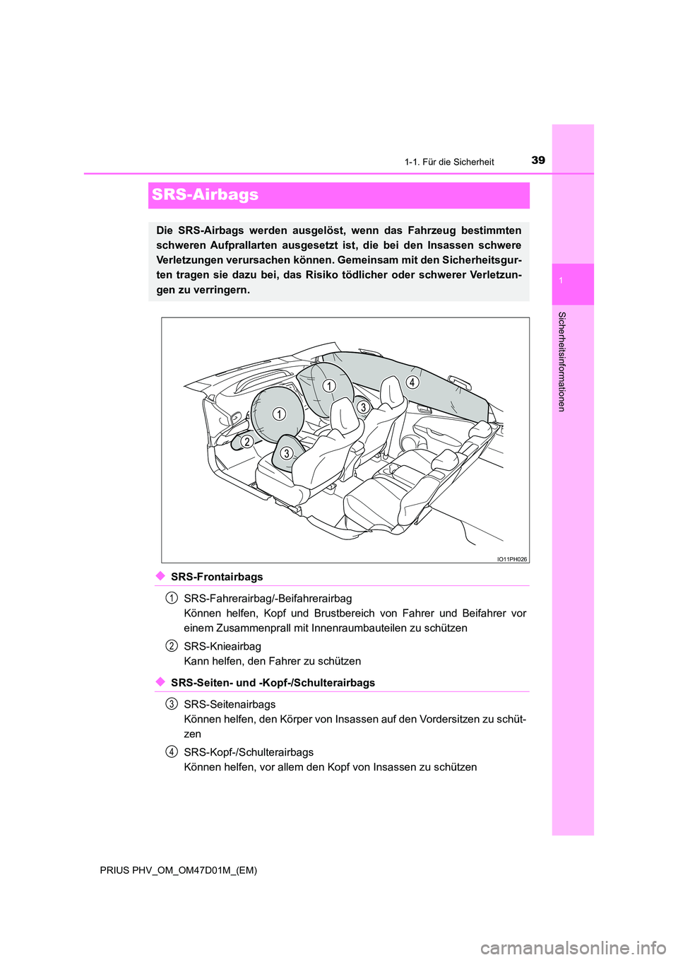 TOYOTA PRIUS PLUG-IN HYBRID 2018  Betriebsanleitungen (in German) 391-1. Für die Sicherheit
1
Sicherheitsinformationen
PRIUS PHV_OM_OM47D01M_(EM)
SRS-Airbags
◆SRS-Frontairbags 
SRS-Fahrerairbag/-Beifahrerairbag  
Können helfen, Kopf und Brustbereich  von Fahrer 