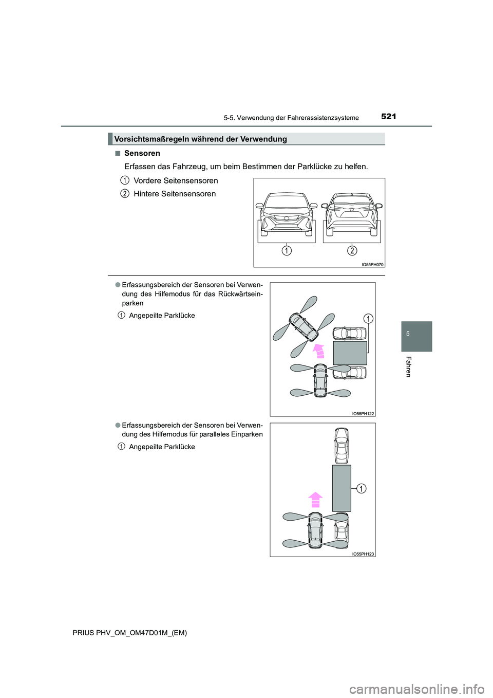 TOYOTA PRIUS PLUG-IN HYBRID 2018  Betriebsanleitungen (in German) 5215-5. Verwendung der Fahrerassistenzsysteme
PRIUS PHV_OM_OM47D01M_(EM)
5
Fahren
■Sensoren 
Erfassen das Fahrzeug, um beim Bestimmen der Parklücke zu helfen.  
Vordere Seitensensoren 
Hintere Seit
