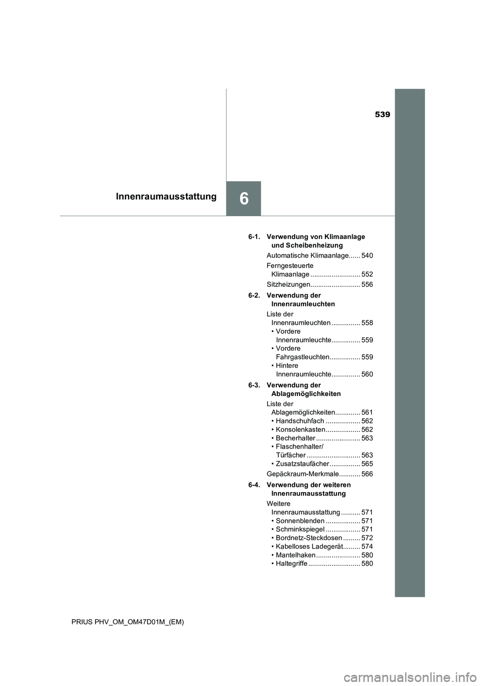 TOYOTA PRIUS PLUG-IN HYBRID 2018 Betriebsanleitungen (in German) 539
6Innenraumausstattung
PRIUS PHV_OM_OM47D01M_(EM)6-1. Verwendung von Klimaanlage
und Scheibenheizung
Automatische Klimaanlage...... 540
Ferngesteuerte
Klimaanlage .......................... 552
S TOYOTA PRIUS PLUG-IN HYBRID 2018 Betriebsanleitungen (in German) 539
6Innenraumausstattung
PRIUS PHV_OM_OM47D01M_(EM)6-1. Verwendung von Klimaanlage
und Scheibenheizung
Automatische Klimaanlage...... 540
Ferngesteuerte
Klimaanlage .......................... 552
S