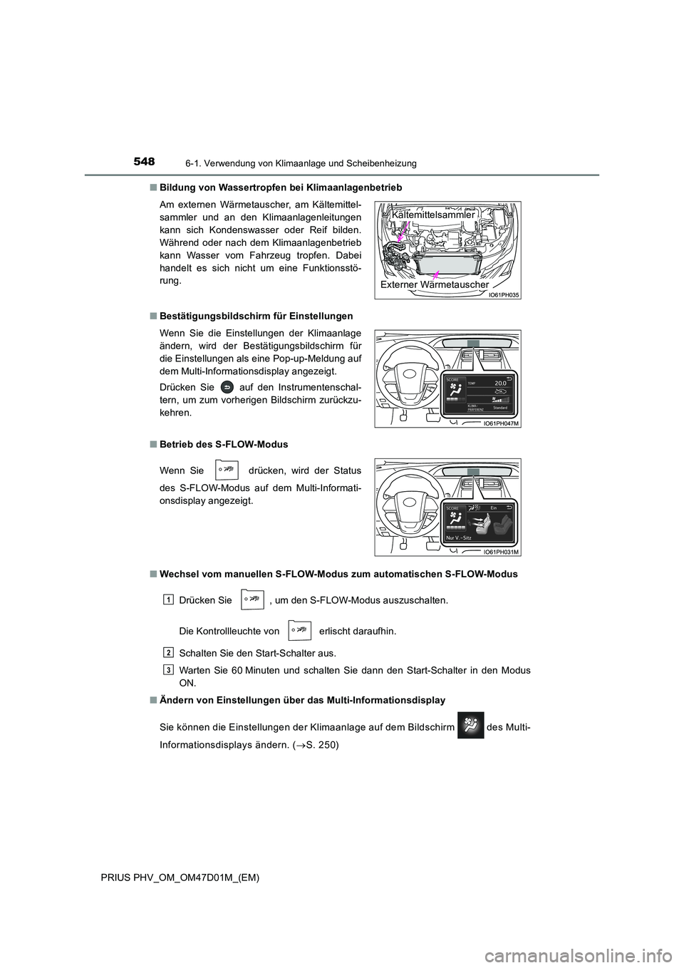 TOYOTA PRIUS PLUG-IN HYBRID 2018  Betriebsanleitungen (in German) 5486-1. Verwendung von Klimaanlage und Scheibenheizung
PRIUS PHV_OM_OM47D01M_(EM) 
■ Bildung von Wassertropfen bei Klimaanlagenbetrieb 
■ Bestätigungsbildschirm für Einstellungen 
■ Betrieb de