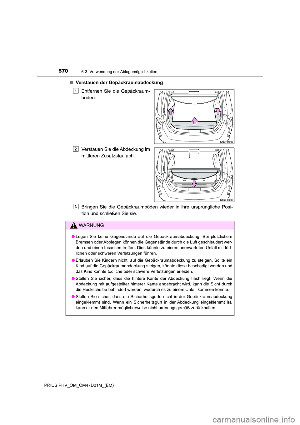 TOYOTA PRIUS PLUG-IN HYBRID 2018 Betriebsanleitungen (in German) 5706-3. Verwendung der Ablagemöglichkeiten
PRIUS PHV_OM_OM47D01M_(EM)
■Verstauen der Gepäckraumabdeckung
Entfernen Sie die Gepäckraum-
böden.
Verstauen Sie die Abdeckung im
mittleren Zusatz TOYOTA PRIUS PLUG-IN HYBRID 2018 Betriebsanleitungen (in German) 5706-3. Verwendung der Ablagemöglichkeiten
PRIUS PHV_OM_OM47D01M_(EM)
■Verstauen der Gepäckraumabdeckung
Entfernen Sie die Gepäckraum-
böden.
Verstauen Sie die Abdeckung im
mittleren Zusatz