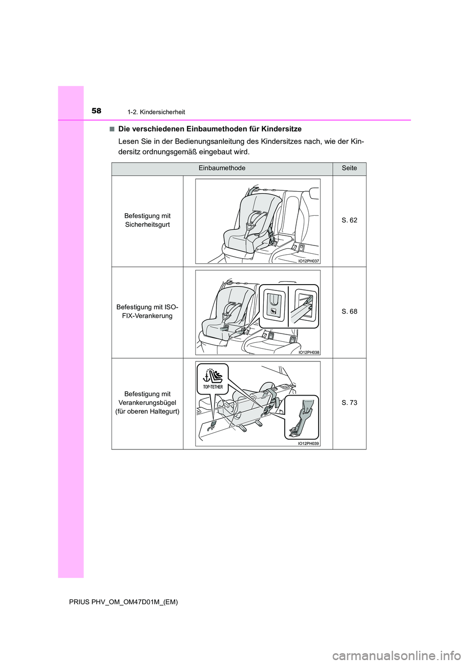 TOYOTA PRIUS PLUG-IN HYBRID 2018  Betriebsanleitungen (in German) 581-2. Kindersicherheit
PRIUS PHV_OM_OM47D01M_(EM) 
■Die verschiedenen Einbaumethoden für Kindersitze 
Lesen Sie in der Bedienungsanleitung des Kindersitzes nach, wie der Kin- 
dersitz ordnungsgem