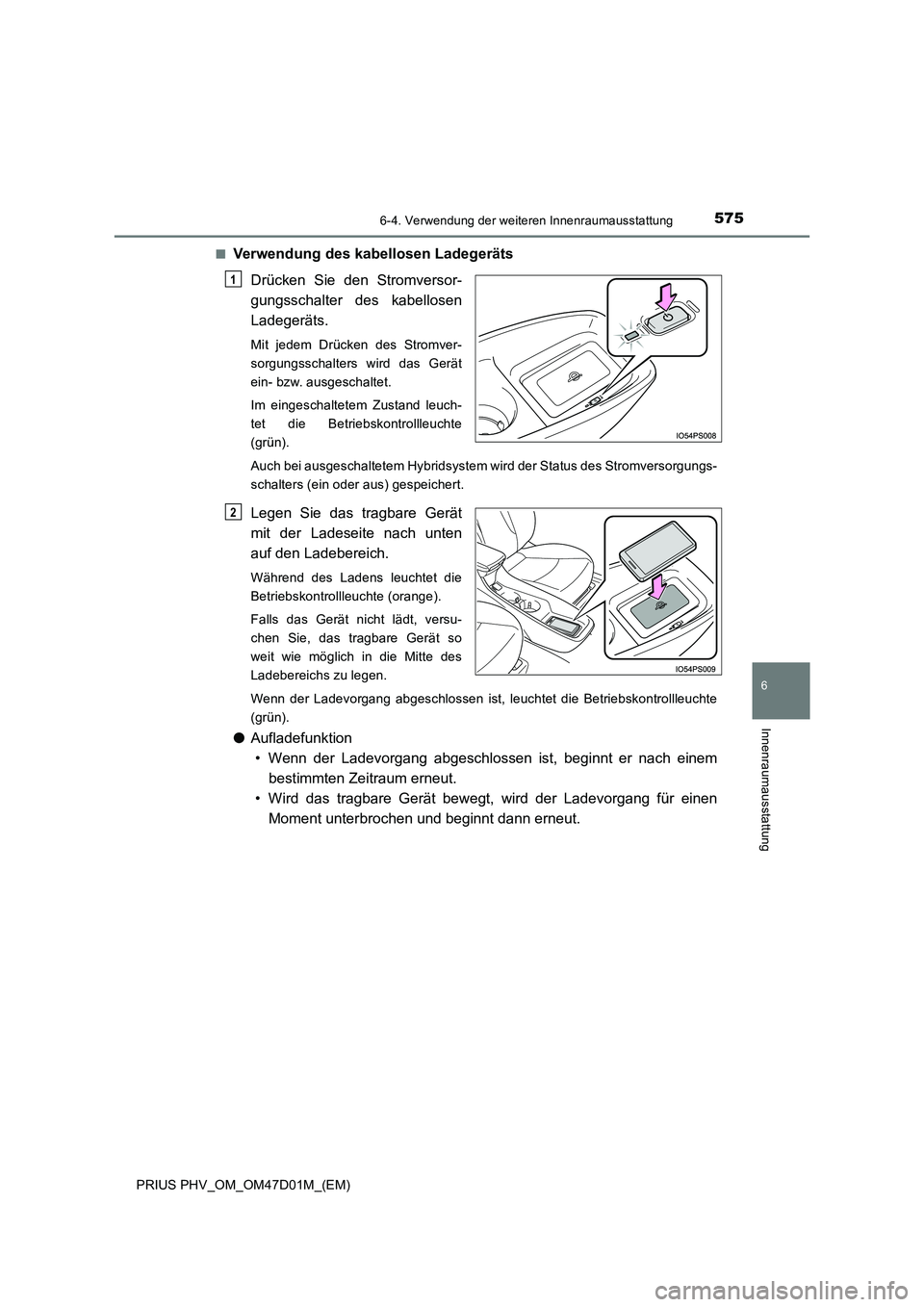 TOYOTA PRIUS PLUG-IN HYBRID 2018 Betriebsanleitungen (in German) 5756-4. Verwendung der weiteren Innenraumausstattung
PRIUS PHV_OM_OM47D01M_(EM)
6
Innenraumausstattung
■Verwendung des kabellosen Ladegeräts
Drücken Sie den Stromversor-
gungsschalter des kabell TOYOTA PRIUS PLUG-IN HYBRID 2018 Betriebsanleitungen (in German) 5756-4. Verwendung der weiteren Innenraumausstattung
PRIUS PHV_OM_OM47D01M_(EM)
6
Innenraumausstattung
■Verwendung des kabellosen Ladegeräts
Drücken Sie den Stromversor-
gungsschalter des kabell