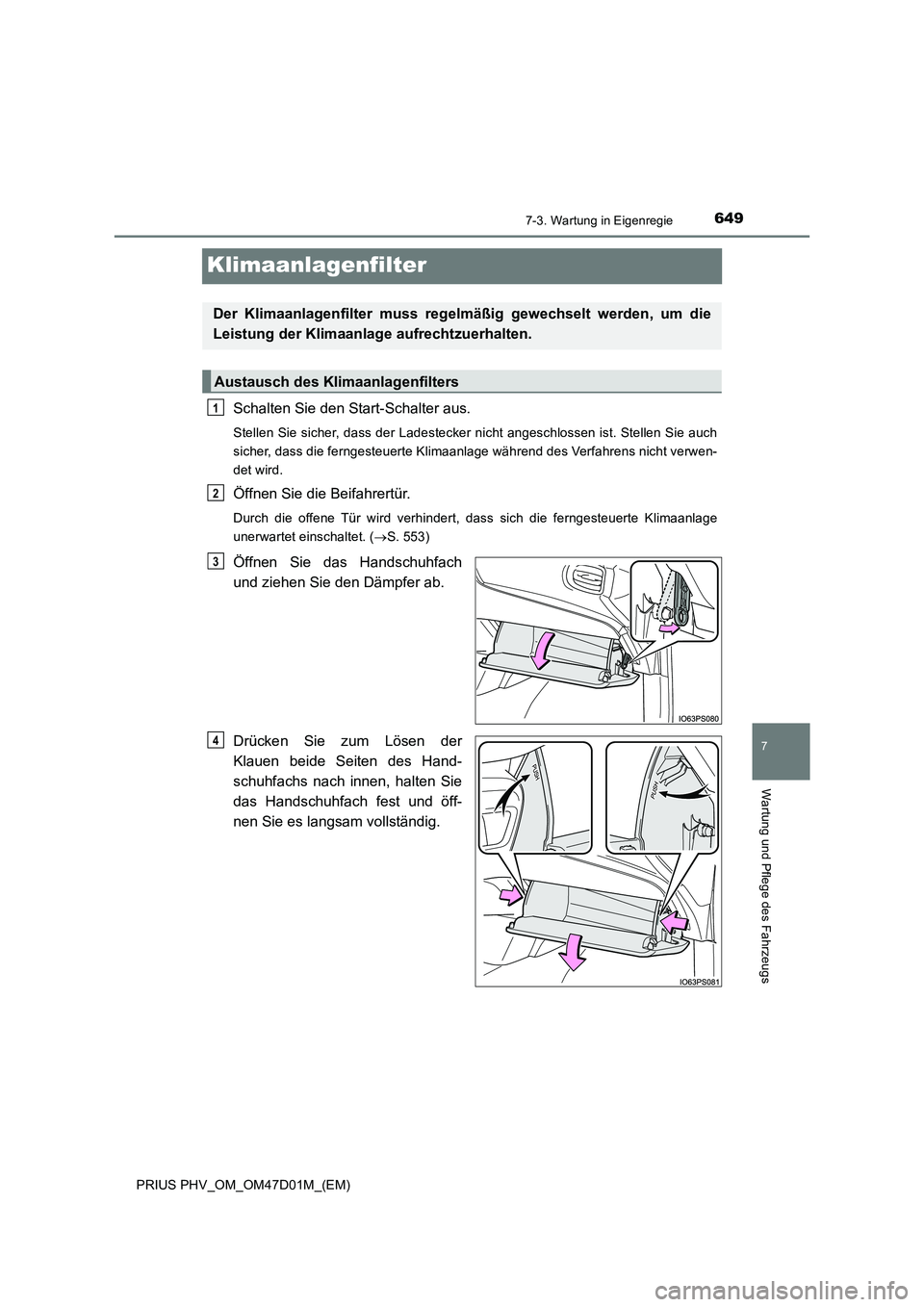 TOYOTA PRIUS PLUG-IN HYBRID 2018  Betriebsanleitungen (in German) 6497-3. Wartung in Eigenregie
PRIUS PHV_OM_OM47D01M_(EM)
7
Wartung und Pflege des Fahrzeugs
Klimaanlagenfilter
Schalten Sie den Start-Schalter aus.
Stellen Sie sicher, dass der Ladestecker nicht anges
