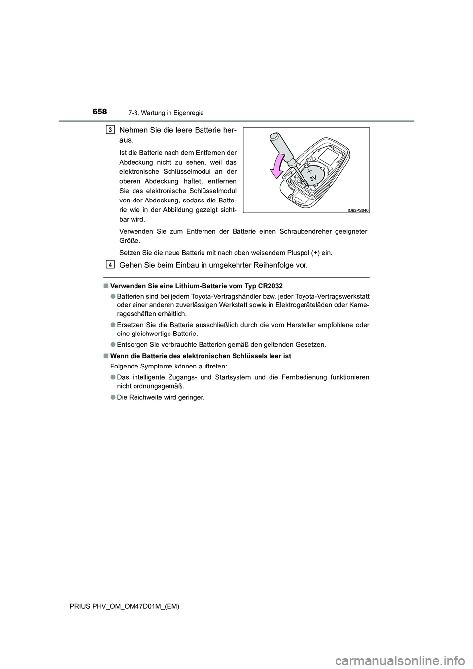 TOYOTA PRIUS PLUG-IN HYBRID 2018 Betriebsanleitungen (in German) 6587-3. Wartung in Eigenregie
PRIUS PHV_OM_OM47D01M_(EM)
Nehmen Sie die leere Batterie her-
aus.
Ist die Batterie nach dem Entfernen der
Abdeckung nicht zu sehen, weil das
elektronische Schlüsselmodu TOYOTA PRIUS PLUG-IN HYBRID 2018 Betriebsanleitungen (in German) 6587-3. Wartung in Eigenregie
PRIUS PHV_OM_OM47D01M_(EM)
Nehmen Sie die leere Batterie her-
aus.
Ist die Batterie nach dem Entfernen der
Abdeckung nicht zu sehen, weil das
elektronische Schlüsselmodu