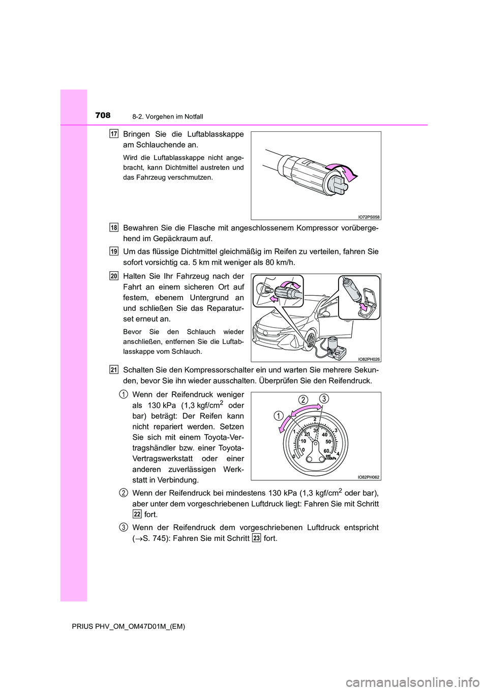 TOYOTA PRIUS PLUG-IN HYBRID 2018 Betriebsanleitungen (in German) 7088-2. Vorgehen im Notfall
PRIUS PHV_OM_OM47D01M_(EM)
Bringen Sie die Luftablasskappe
am Schlauchende an.
Wird die Luftablasskappe nicht ange-
bracht, kann Dichtmittel austreten und
das Fahrzeug ve TOYOTA PRIUS PLUG-IN HYBRID 2018 Betriebsanleitungen (in German) 7088-2. Vorgehen im Notfall
PRIUS PHV_OM_OM47D01M_(EM)
Bringen Sie die Luftablasskappe
am Schlauchende an.
Wird die Luftablasskappe nicht ange-
bracht, kann Dichtmittel austreten und
das Fahrzeug ve
