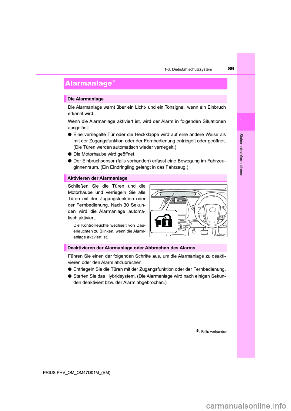 TOYOTA PRIUS PLUG-IN HYBRID 2018  Betriebsanleitungen (in German) 89
1
1-3. Diebstahlschutzsystem
PRIUS PHV_OM_OM47D01M_(EM)
Sicherheitsinformationen
Alarmanlage
Die Alarmanlage  warnt  über ein Licht- und ein Tonsignal, wenn ein Einbruch 
erkannt wird. 
Wenn di