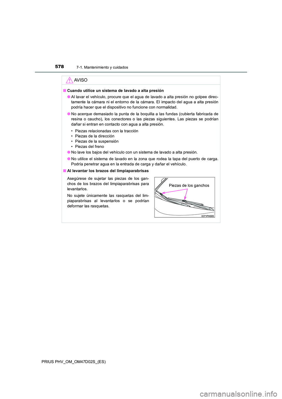 TOYOTA PRIUS PLUG-IN HYBRID 2018  Manual del propietario (in Spanish) 5787-1. Mantenimiento y cuidados
PRIUS PHV_OM_OM47D02S_(ES)
AV I S O
■Cuando utilice un sistema de lavado a alta presión 
● Al lavar el vehículo, procure que el agua de lavado a alta presión no