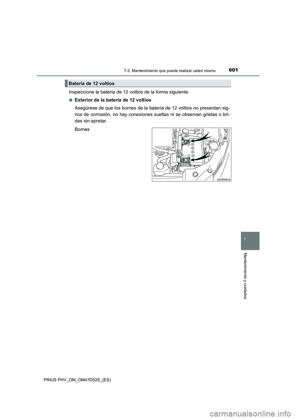 TOYOTA PRIUS PLUG-IN HYBRID 2018  Manual del propietario (in Spanish) 6017-3. Mantenimiento que puede realizar usted mismo
PRIUS PHV_OM_OM47D02S_(ES)
7
Mantenimiento y cuidados
Inspeccione la batería de 12 voltios de la forma siguiente.
■Exterior de la batería de 12