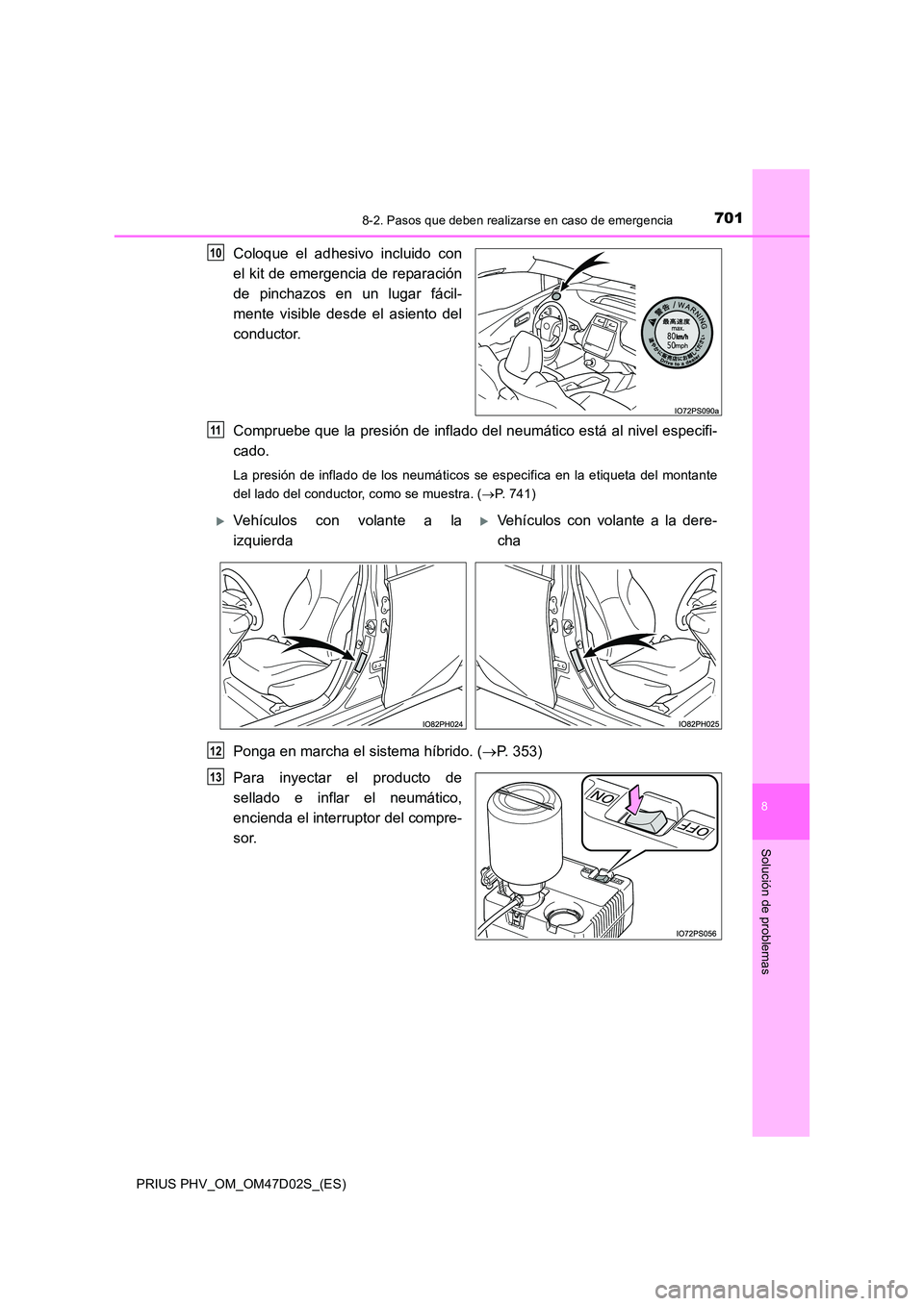 TOYOTA PRIUS PLUG-IN HYBRID 2018  Manual del propietario (in Spanish) 7018-2. Pasos que deben realizarse en caso de emergencia
PRIUS PHV_OM_OM47D02S_(ES)
8
Solución de problemas
Coloque el adhesivo incluido con 
el kit de emergencia de reparación 
de pinchazos en un l
